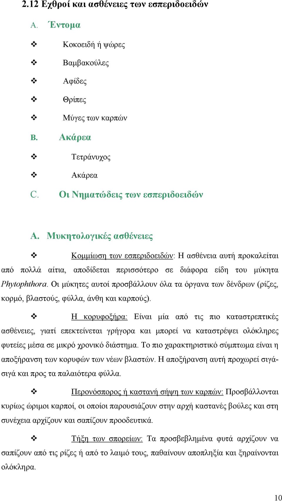 Οι μύκητες αυτοί προσβάλλουν όλα τα όργανα των δένδρων (ρίζες, κορμό, βλαστούς, φύλλα, άνθη και καρπούς).