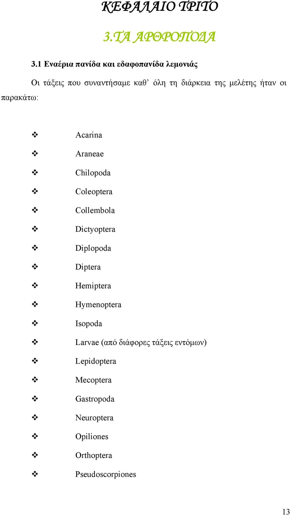 μελέτης ήταν οι παρακάτω: Acarina Araneae Chilopoda Coleoptera Collembola Dictyoptera