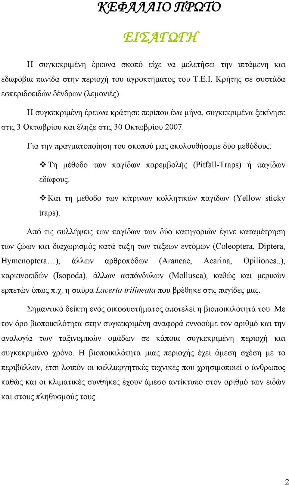 Για την πραγματοποίηση του σκοπού μας ακολουθήσαμε δύο μεθόδους: Τη μέθοδο των παγίδων παρεμβολής (Pitfall-Traps) ή παγίδων εδάφους.