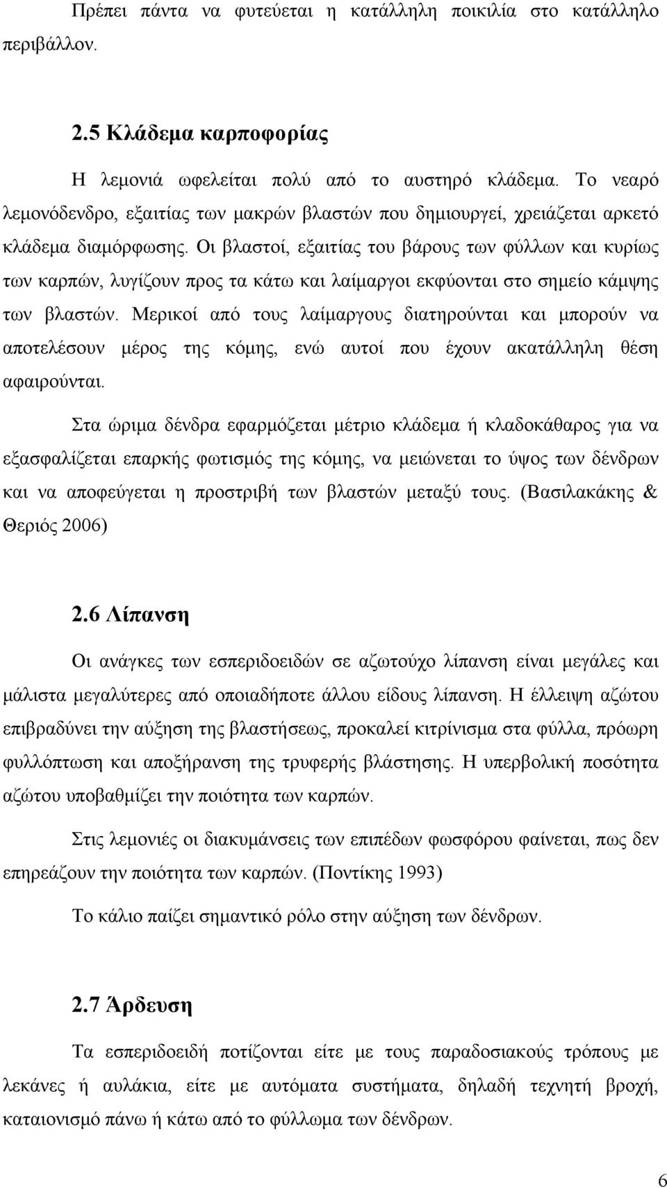 Οι βλαστοί, εξαιτίας του βάρους των φύλλων και κυρίως των καρπών, λυγίζουν προς τα κάτω και λαίμαργοι εκφύονται στο σημείο κάμψης των βλαστών.