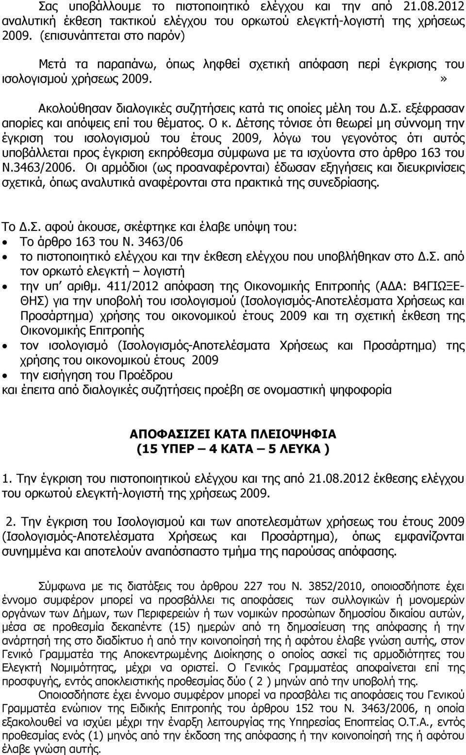 Ο κ. έτσης τόνισε ότι θεωρεί µη σύννοµη την έγκριση του ισολογισµού του έτους 2009, λόγω του γεγονότος ότι αυτός υποβάλλεται προς έγκριση εκπρόθεσµα σύµφωνα µε τα ισχύοντα στο άρθρο 163 του Ν.