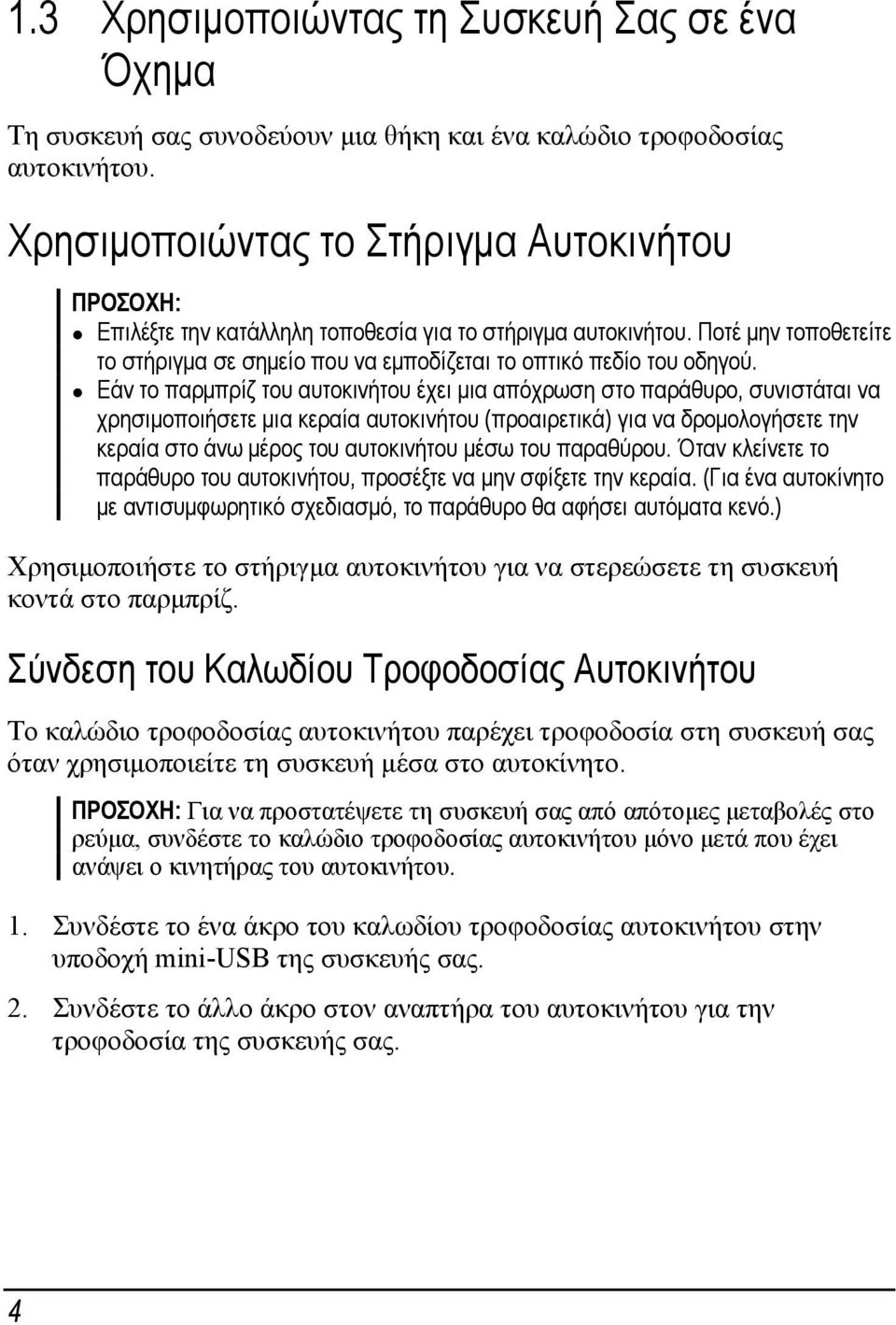 Εάν το παρμπρίζ του αυτοκινήτου έχει μια απόχρωση στο παράθυρο, συνιστάται να χρησιμοποιήσετε μια κεραία αυτοκινήτου (προαιρετικά) για να δρομολογήσετε την κεραία στο άνω μέρος του αυτοκινήτου μέσω