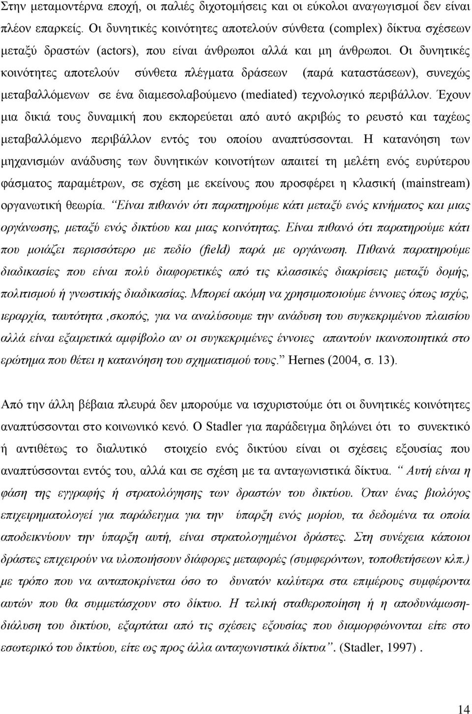 Οι δυνητικές κοινότητες αποτελούν σύνθετα πλέγματα δράσεων (παρά καταστάσεων), συνεχώς μεταβαλλόμενων σε ένα διαμεσολαβούμενο (mediated) τεχνολογικό περιβάλλον.