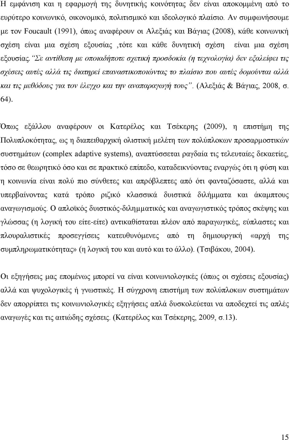 Σε αντίθεση με οποιαδήποτε σχετική προσδοκία (η τεχνολογία) δεν εξαλείφει τις σχέσεις αυτές αλλά τις διατηρεί επαναστικοποιώντας το πλαίσιο που αυτές δομούνται αλλά και τις μεθόδους για τον έλεγχο