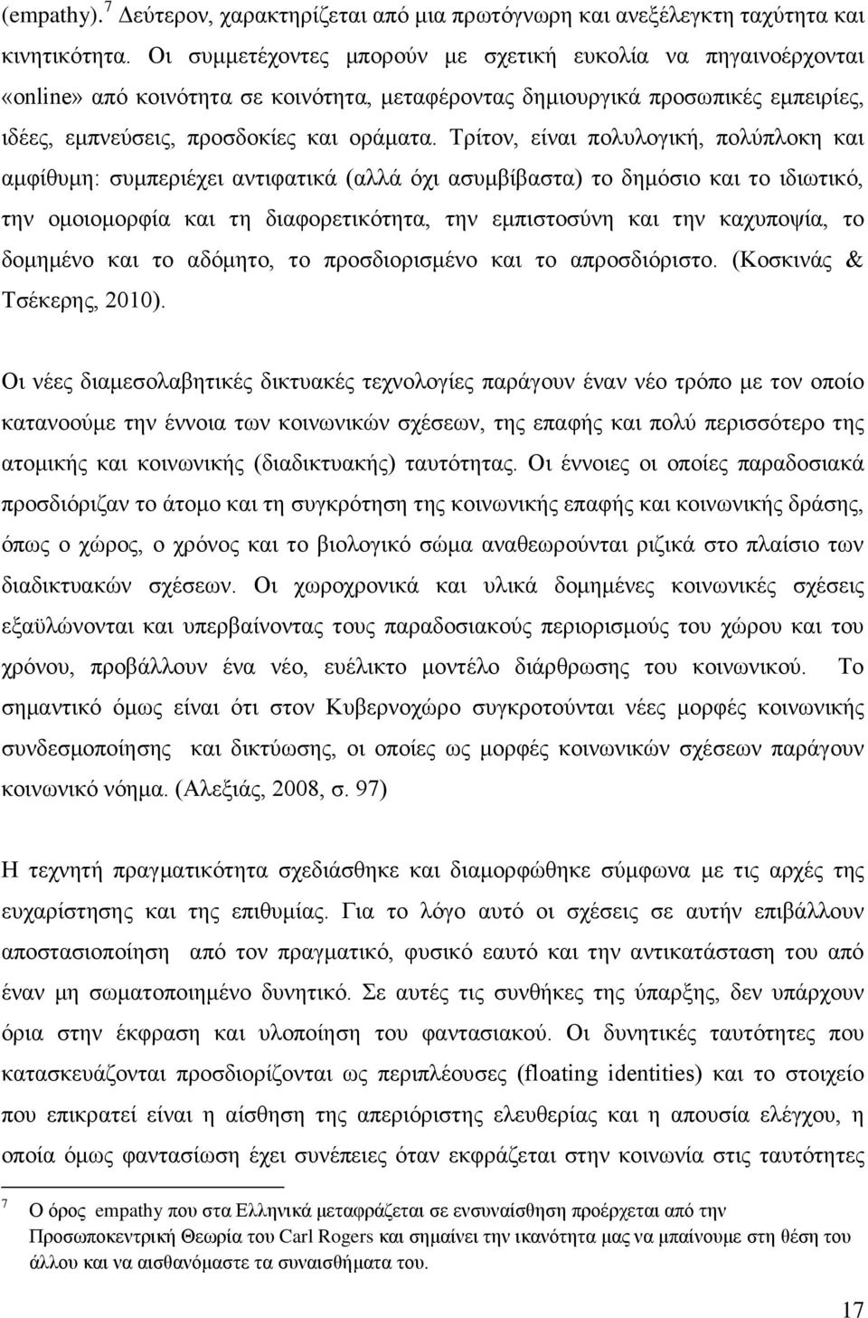 Τρίτον, είναι πολυλογική, πολύπλοκη και αμφίθυμη: συμπεριέχει αντιφατικά (αλλά όχι ασυμβίβαστα) το δημόσιο και το ιδιωτικό, την ομοιομορφία και τη διαφορετικότητα, την εμπιστοσύνη και την καχυποψία,