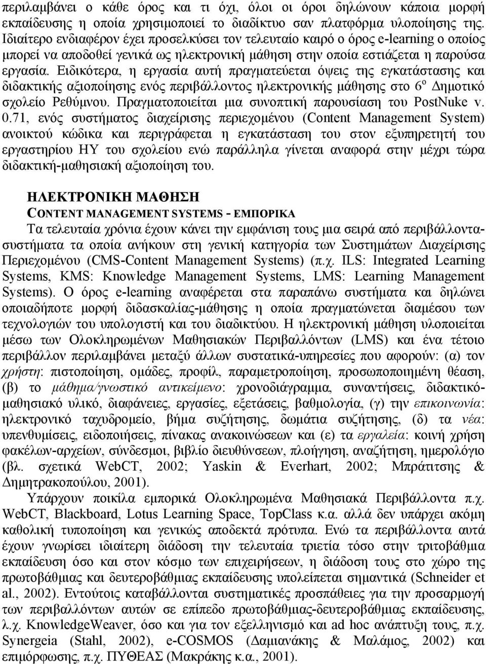 Ειδικότερα, η εργασία αυτή πραγματεύεται όψεις της εγκατάστασης και διδακτικής αξιοποίησης ενός περιβάλλοντος ηλεκτρονικής μάθησης στο 6 ο Δημοτικό σχολείο Ρεθύμνου.