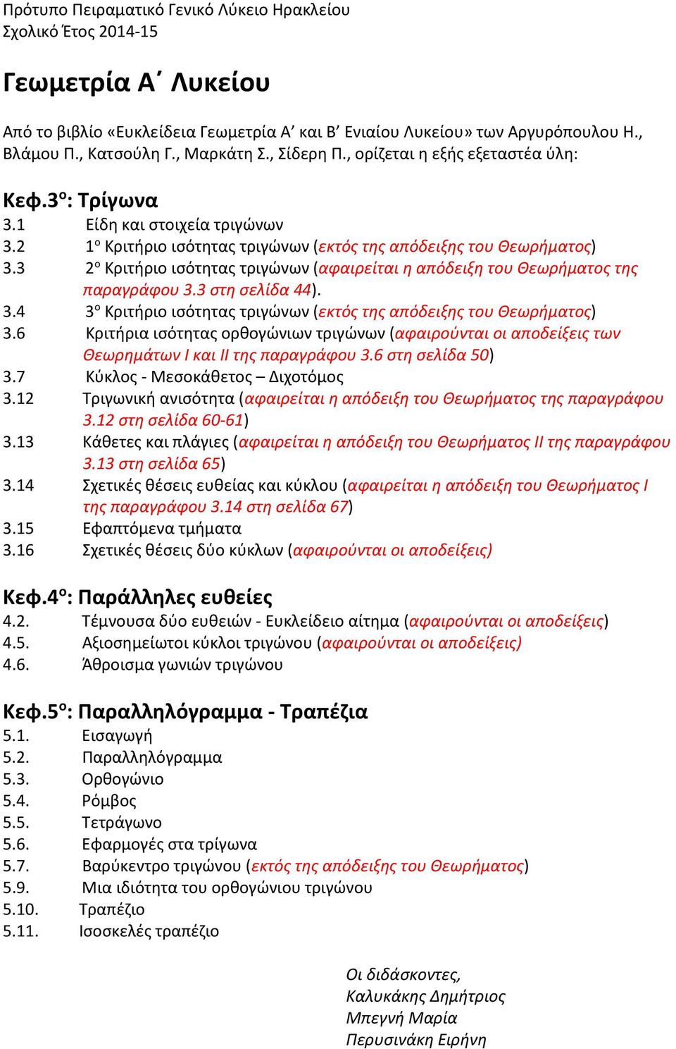 3 2 ο Κριτήριο ισότητας τριγώνων (αφαιρείται η απόδειξη του Θεωρήματος της παραγράφου 3.3 στη σελίδα 44). 3.4 3 ο Κριτήριο ισότητας τριγώνων (εκτός της απόδειξης του Θεωρήματος) 3.