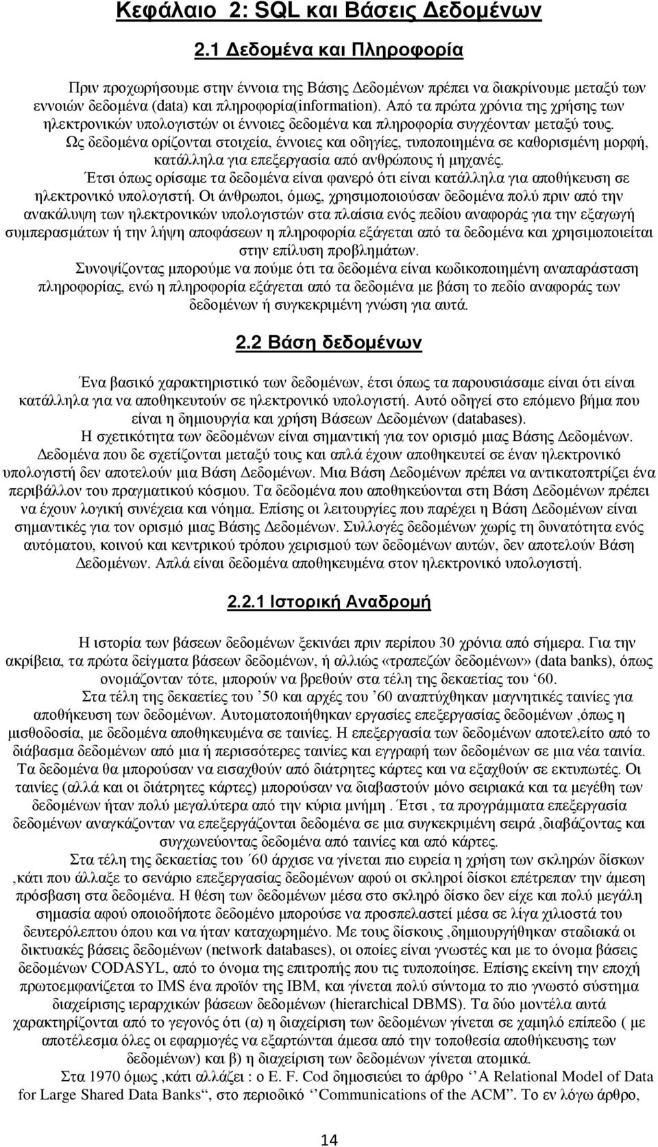 Ως δεδομένα ορίζονται στοιχεία, έννοιες και οδηγίες, τυποποιημένα σε καθορισμένη μορφή, κατάλληλα για επεξεργασία από ανθρώπους ή μηχανές.