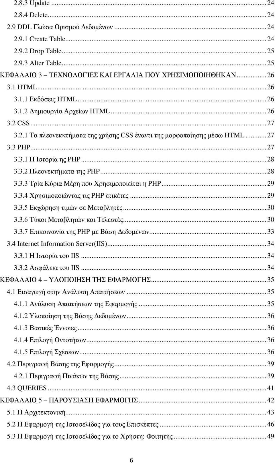 .. 27 3.3 PHP... 27 3.3.1 Η Ιστορία ης PHP... 28 3.3.2 Πλεονεκτήματα της PHP... 28 3.3.3 Τρία Κύρια Μέρη που Χρησιμοποιείται η PHP... 29 3.3.4 Χρησιμοποιώντας τις PHP ετικέτες... 29 3.3.5 Εκχώρηση τιμών σε Μεταβλητές.