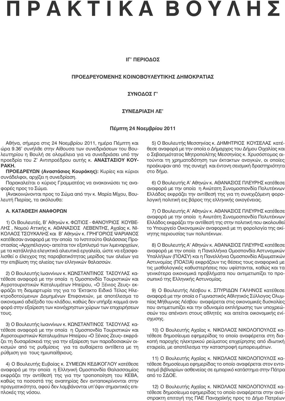 ΠΡΟΕΔΡΕΥΩΝ (Αναστάσιος Κουράκης): Κυρίες και κύριοι συνάδελφοι, αρχίζει η συνεδρίαση. Παρακαλείται ο κύριος Γραµµατέας να ανακοινώσει τις αναφορές προς το Σώµα. (Ανακοινώνονται προς το Σώµα από την κ.