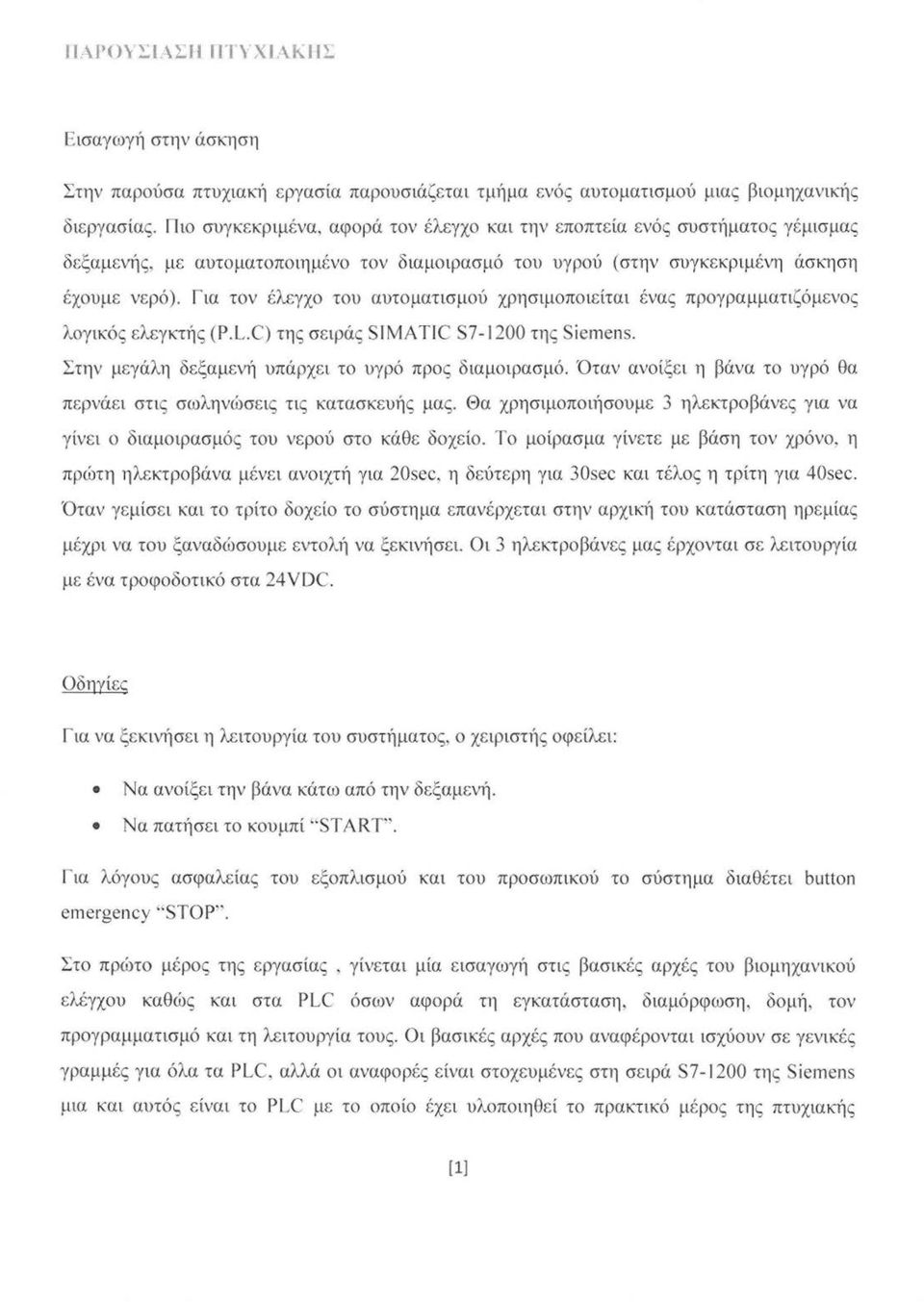 Για τν έλεγχ τυ αυτματισμύ χρησιμπιείται ένας πργραμματιζόμενς λγικός ελεγκτής (P.L.C) της σειράς SIMA TIC SΊ-200 της Siemens. Στην μεγάλη δεξαμενή υπάρχει τ υγρό πρς διαμιρασμό.