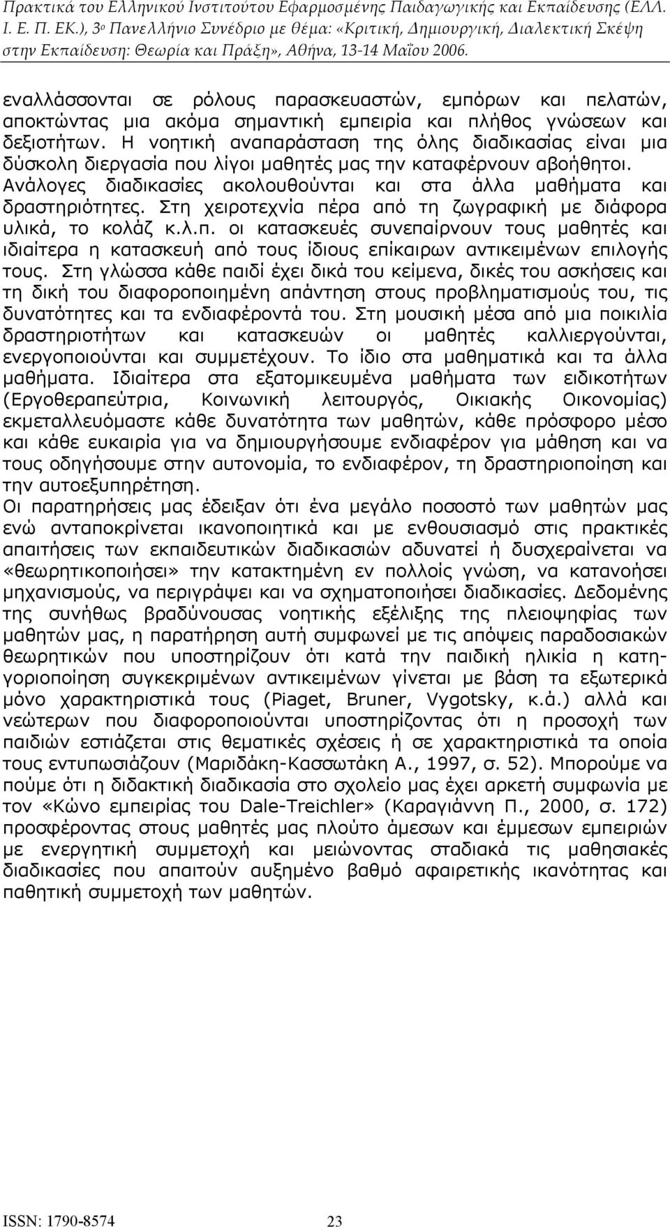 Στη χειροτεχνία πέρα από τη ζωγραφική με διάφορα υλικά, το κολάζ κ.λ.π. οι κατασκευές συνεπαίρνουν τους μαθητές και ιδιαίτερα η κατασκευή από τους ίδιους επίκαιρων αντικειμένων επιλογής τους.