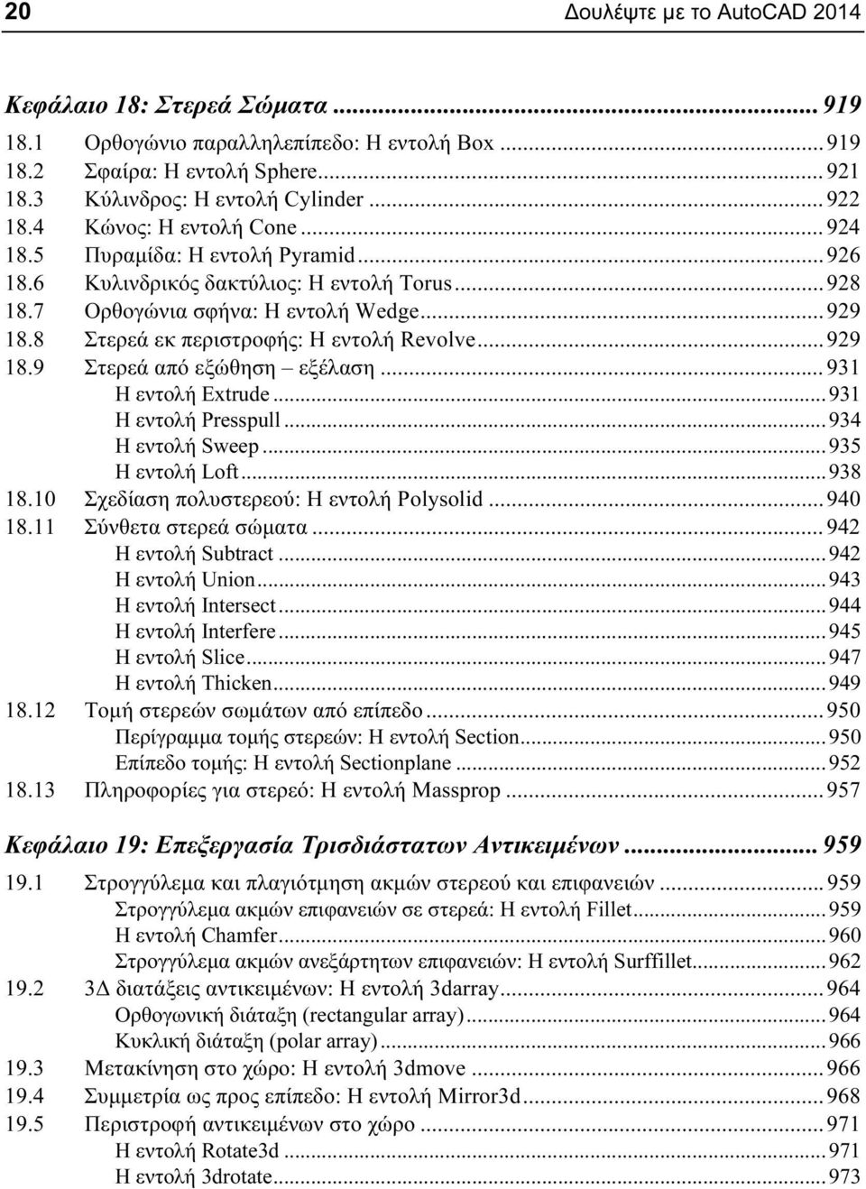 8 Στερεά εκ περιστροφής: Η εντολή Revolve... 929 18.9 Στερεά από εξώθηση εξέλαση... 931 Η εντολή Extrude... 931 Η εντολή Presspull... 934 Η εντολή Sweep... 935 Η εντολή Loft... 938 18.
