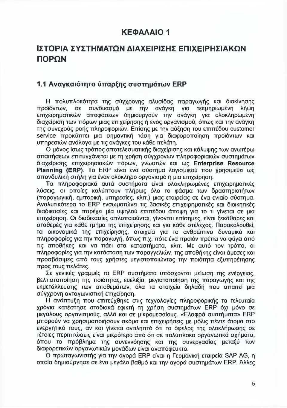 δημιουργούν την ανάγκη για ολοκληρωμένη διαχείριση των πόρων μιας επιχείρησης ή ενός οργανισμού, όπως και την ανάγκη της συνεχούς ροής πληροφοριών.