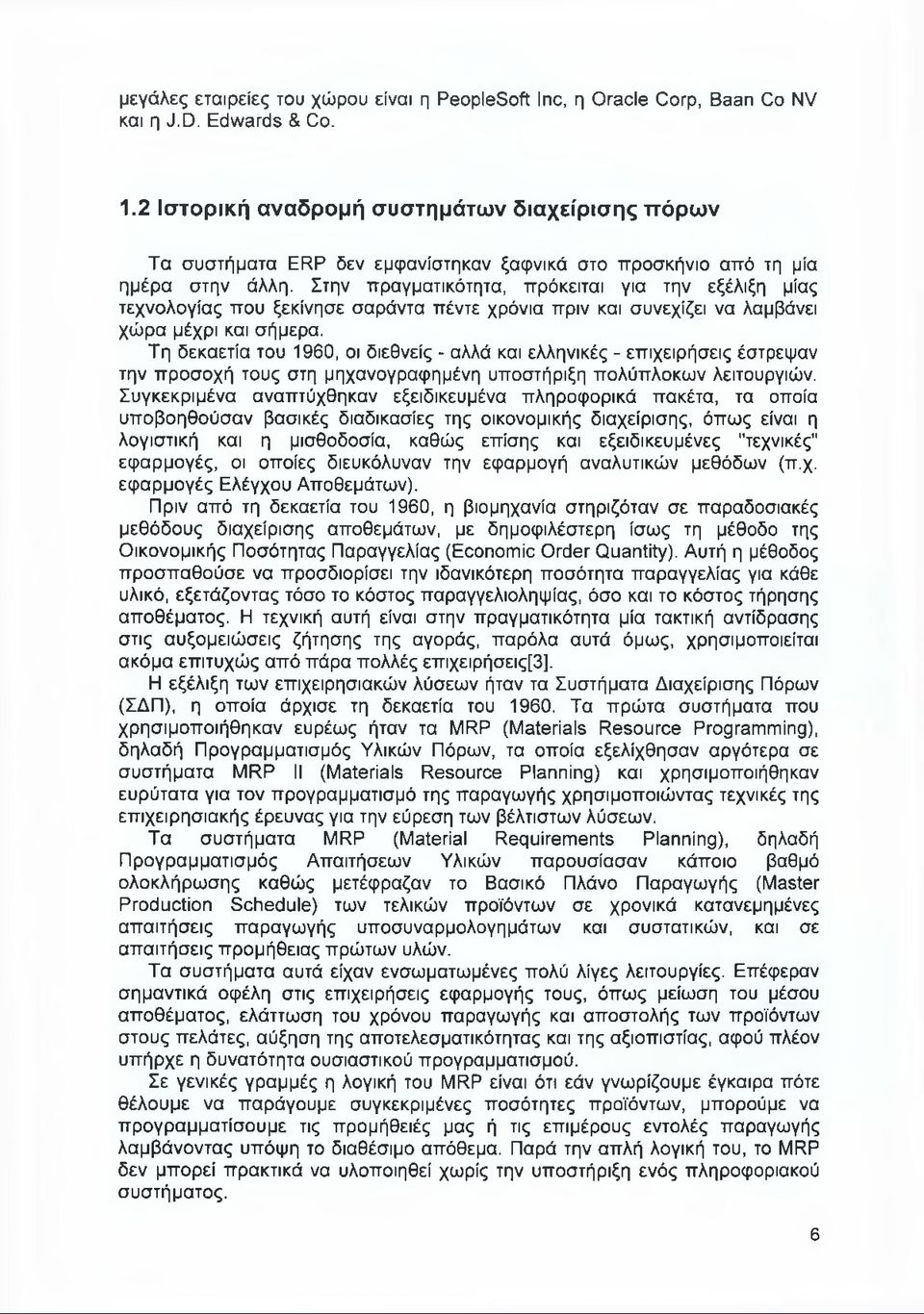 Στην πραγματικότητα, πρόκειται για την εξέλιξη μίας τεχνολογίας που ξεκίνησε σαράντα πέντε χρόνια πριν και συνεχίζει να λαμβάνει χώρα μέχρι και σήμερα.