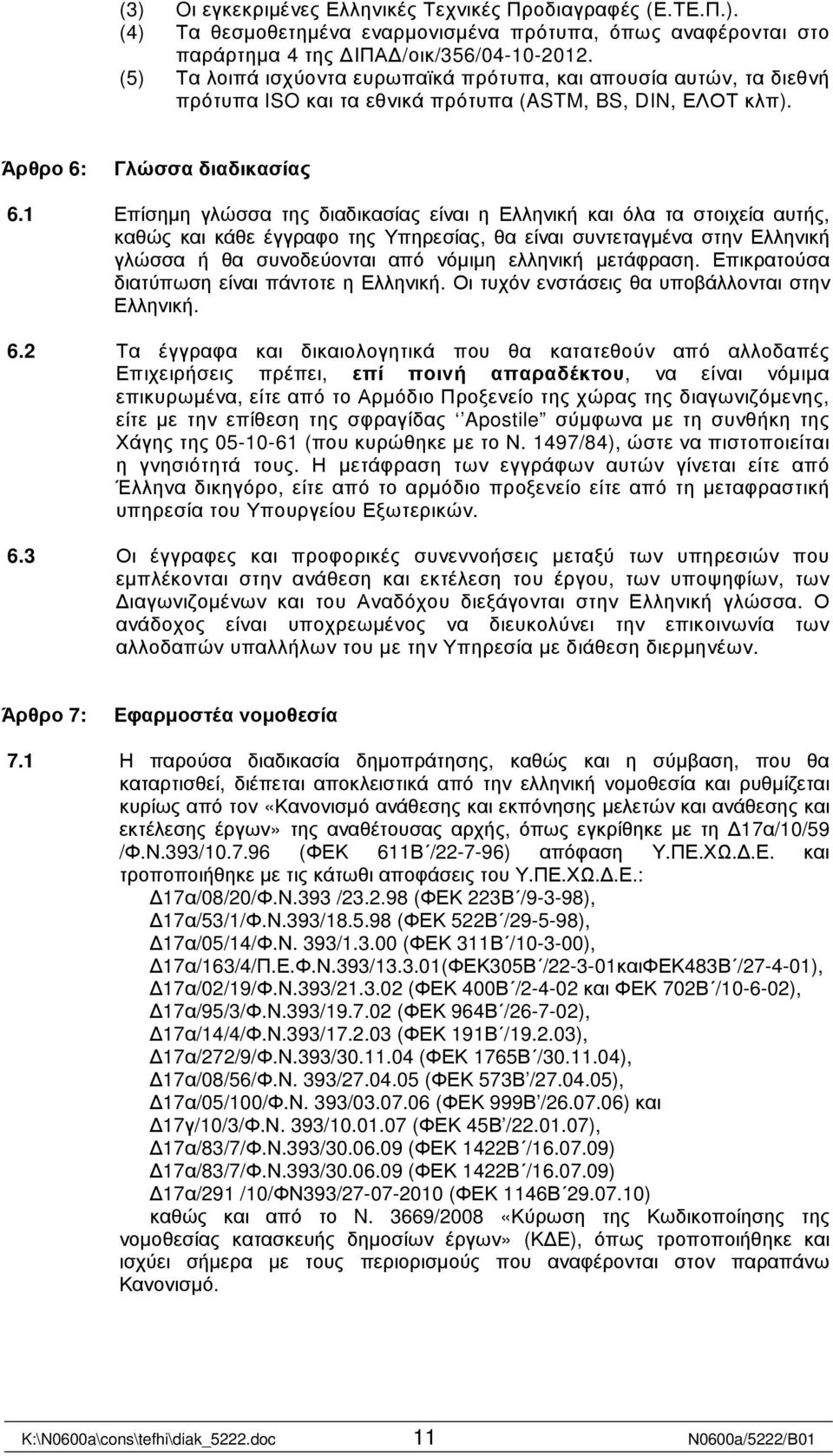 1 Επίσηµη γλώσσα της διαδικασίας είναι η Ελληνική και όλα τα στοιχεία αυτής, καθώς και κάθε έγγραφο της Υπηρεσίας, θα είναι συντεταγµένα στην Ελληνική γλώσσα ή θα συνοδεύονται από νόµιµη ελληνική