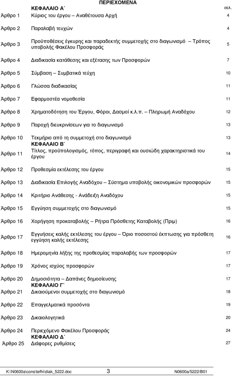 κατάθεσης και εξέτασης των Προσφορών 7 Άρθρο 5 Σύµβαση Συµβατικά τεύχη 10 Άρθρο 6 Γλώσσα διαδικασίας 11 Άρθρο 7 Εφαρµοστέα νοµοθεσία 11 Άρθρο 8 Χρηµατοδότηση του Έργου, Φόροι, ασµοί κ.λ.π.