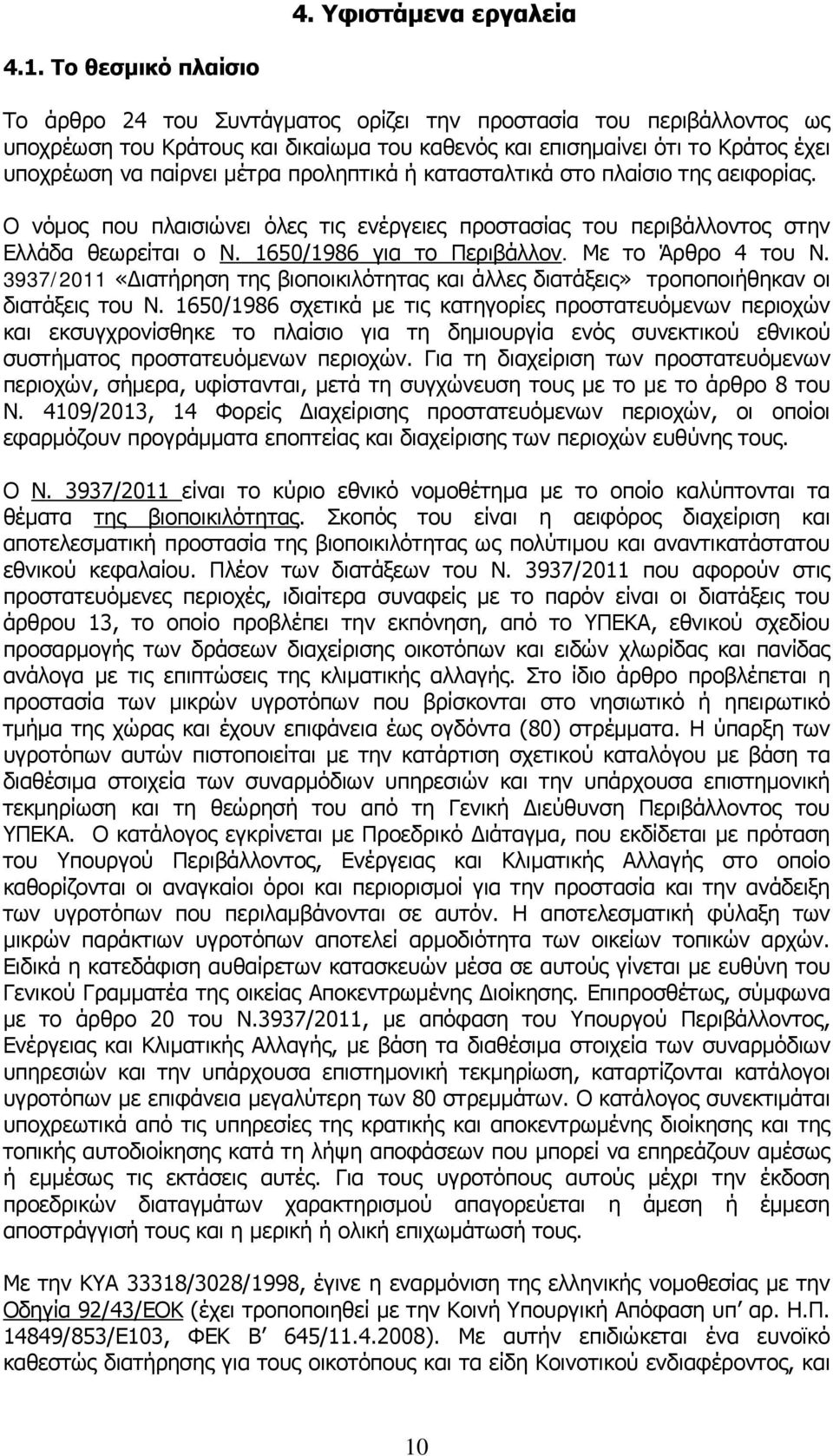 προληπτικά ή κατασταλτικά στο πλαίσιο της αειφορίας. Ο νόμος που πλαισιώνει όλες τις ενέργειες προστασίας του περιβάλλοντος στην Ελλάδα θεωρείται ο Ν. 1650/1986 για το Περιβάλλον. Με το Άρθρο 4 του Ν.