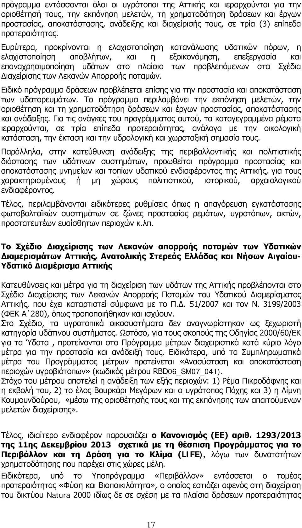 Ευρύτερα, προκρίνονται η ελαχιστοποίηση κατανάλωσης υδατικών πόρων, η ελαχιστοποίηση αποβλήτων, και η εξοικονόμηση, επεξεργασία και επαναχρησιμοποίηση υδάτων στο πλαίσιο των προβλεπόμενων στα Σχέδια