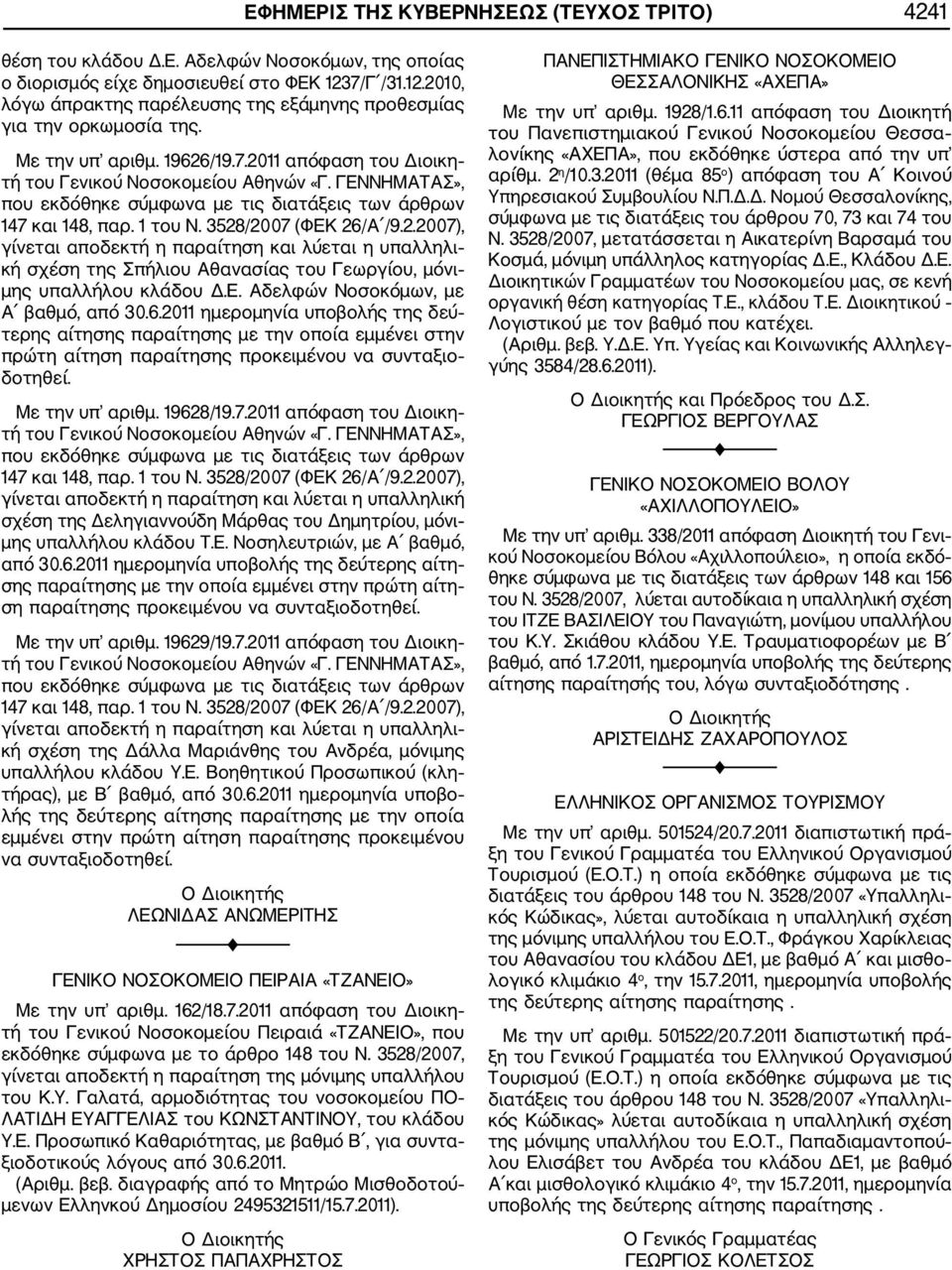 ΓΕΝΝΗΜΑΤΑΣ», 147 και 148, παρ. 1 του Ν. 3528/2007 (ΦΕΚ 26/Α /9.2.2007), γίνεται αποδεκτή η παραίτηση και λύεται η υπαλληλι κή σχέση της Σπήλιου Αθανασίας του Γεωργίου, μόνι μης υπαλλήλου κλάδου Δ.Ε. Αδελφών Νοσοκόμων, με Α βαθμό, από 30.