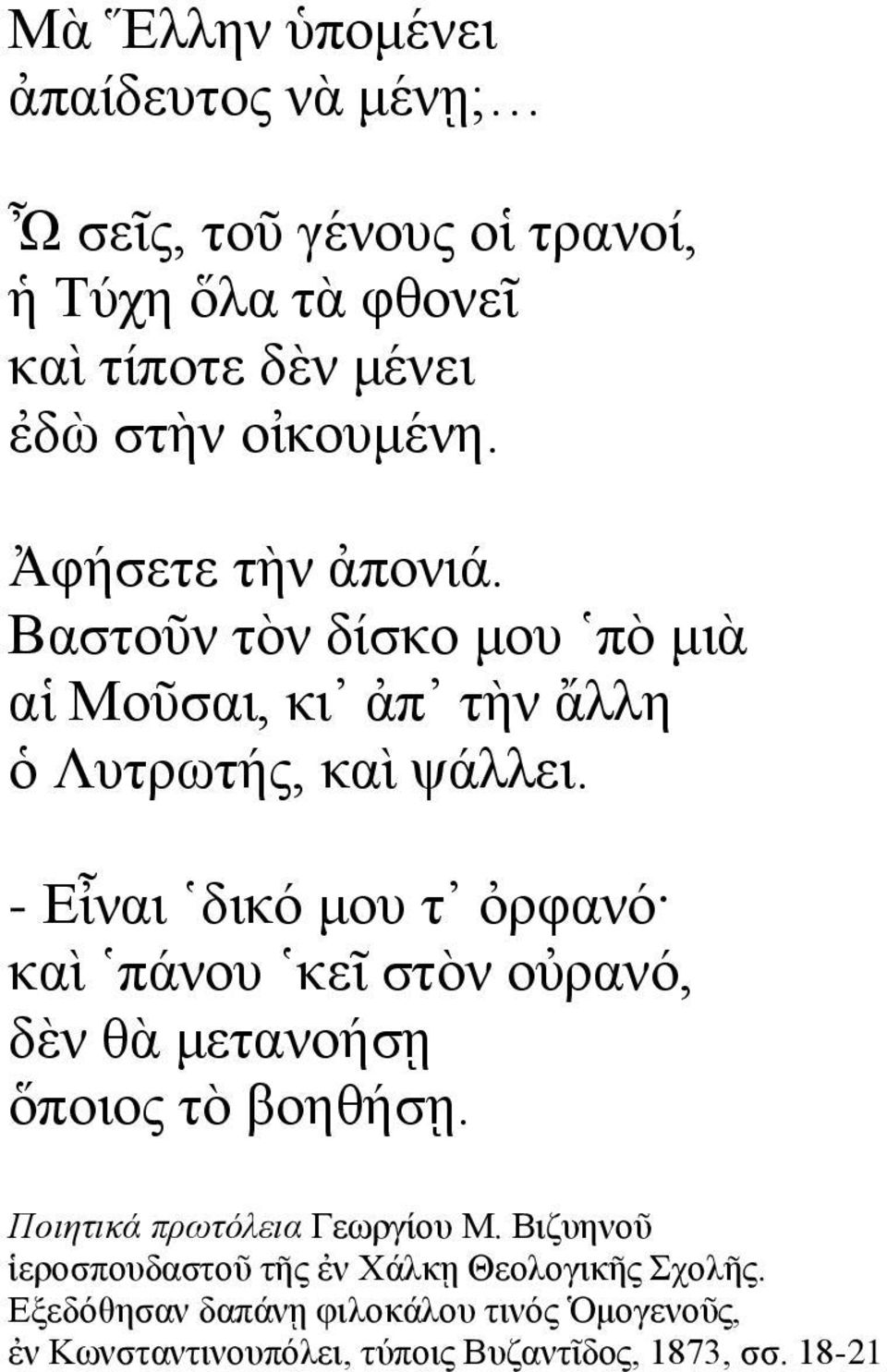 - Δἶλαη δηθφ κνπ η ὀξθαλφ θαὶ πάλνπ θεῖ ζηὸλ νξαλφ, δὲλ ζὰ κεηαλνήζῃ ὅπνηνο ηὸ βνεζήζῃ. Ποιητικά πρωτόλεια Γεσξγίνπ Μ.