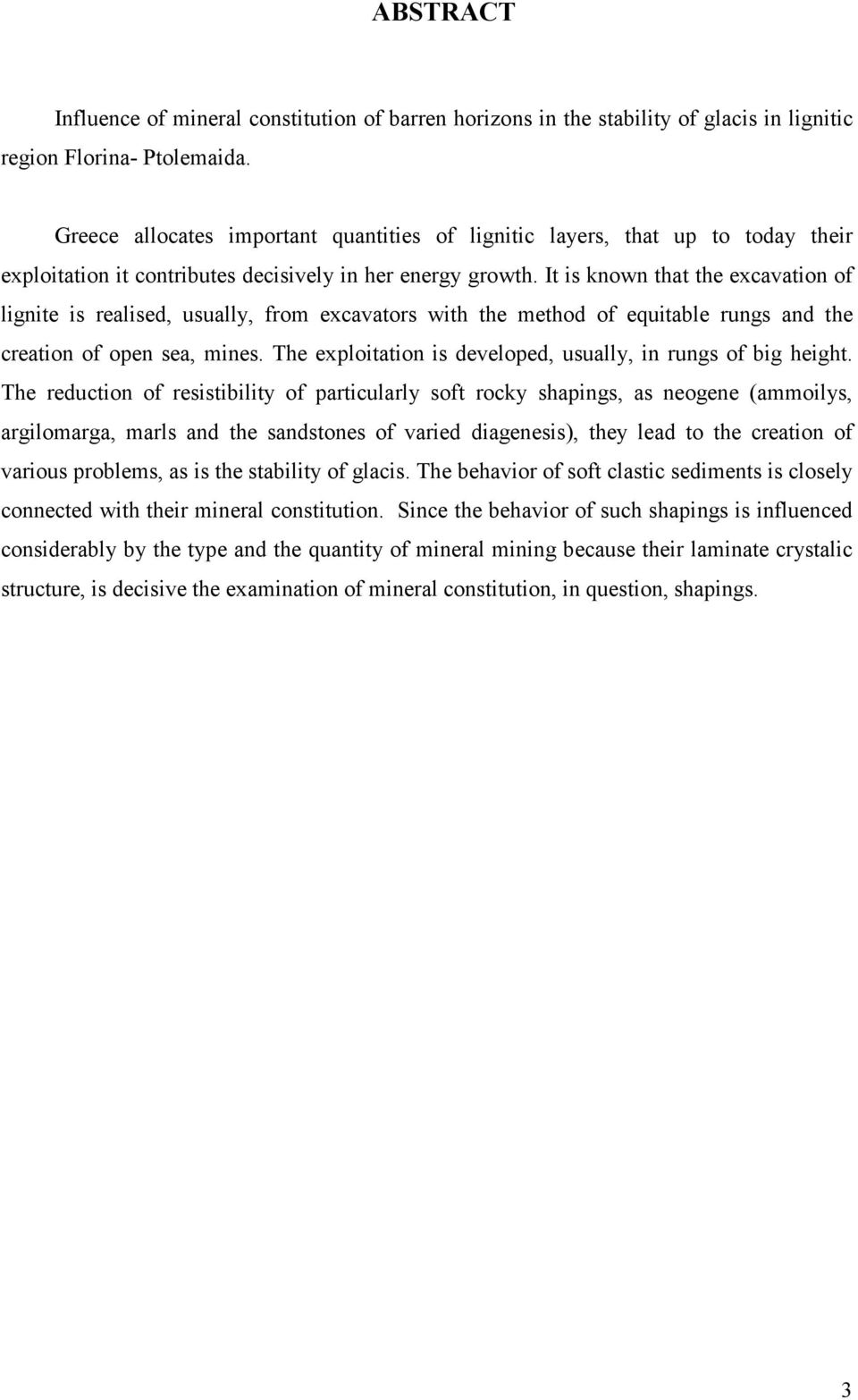 It is known that the excavation of lignite is realised, usually, from excavators with the method of equitable rungs and the creation of open sea, mines.