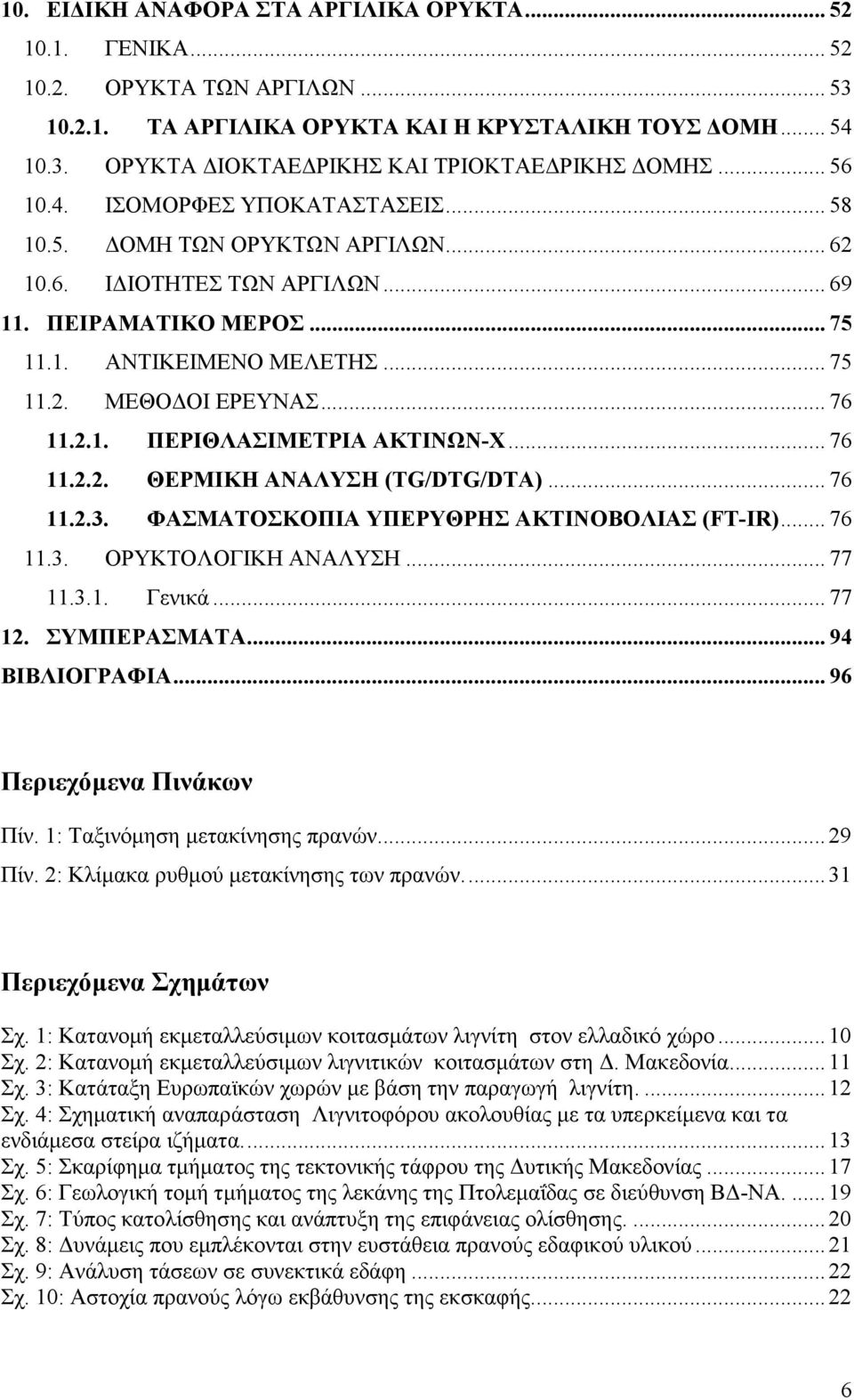 .. 76 11.2.1. ΠΕΡΙΘΛΑΣΙΜΕΤΡΙΑ ΑΚΤΙΝΩΝ-Χ... 76 11.2.2. ΘΕΡΜΙΚΗ ΑΝΑΛΥΣΗ (TG/DTG/DTA)... 76 11.2.3. ΦΑΣΜΑΤΟΣΚΟΠΙΑ ΥΠΕΡΥΘΡΗΣ ΑΚΤΙΝΟΒΟΛΙΑΣ (FT-IR)... 76 11.3. ΟΡΥΚΤΟΛΟΓΙΚΗ ΑΝΑΛΥΣΗ... 77 11.3.1. Γενικά.