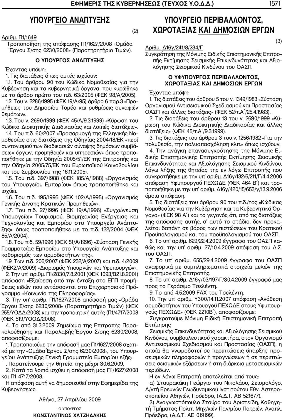 1.2. Του ν. 2286/1995 (ΦΕΚ 19/Α/95) άρθρο 6 παρ.3 «Προ μήθειες του Δημοσίου Τομέα και ρυθμίσεις συναφών θεμάτων». 1.3. Του ν. 2690/1999 (ΦΕΚ 45/Α/9.3.1999) «Κύρωση του Κώδικα Διοικητικής Διαδικασίας και λοιπές διατάξεις».