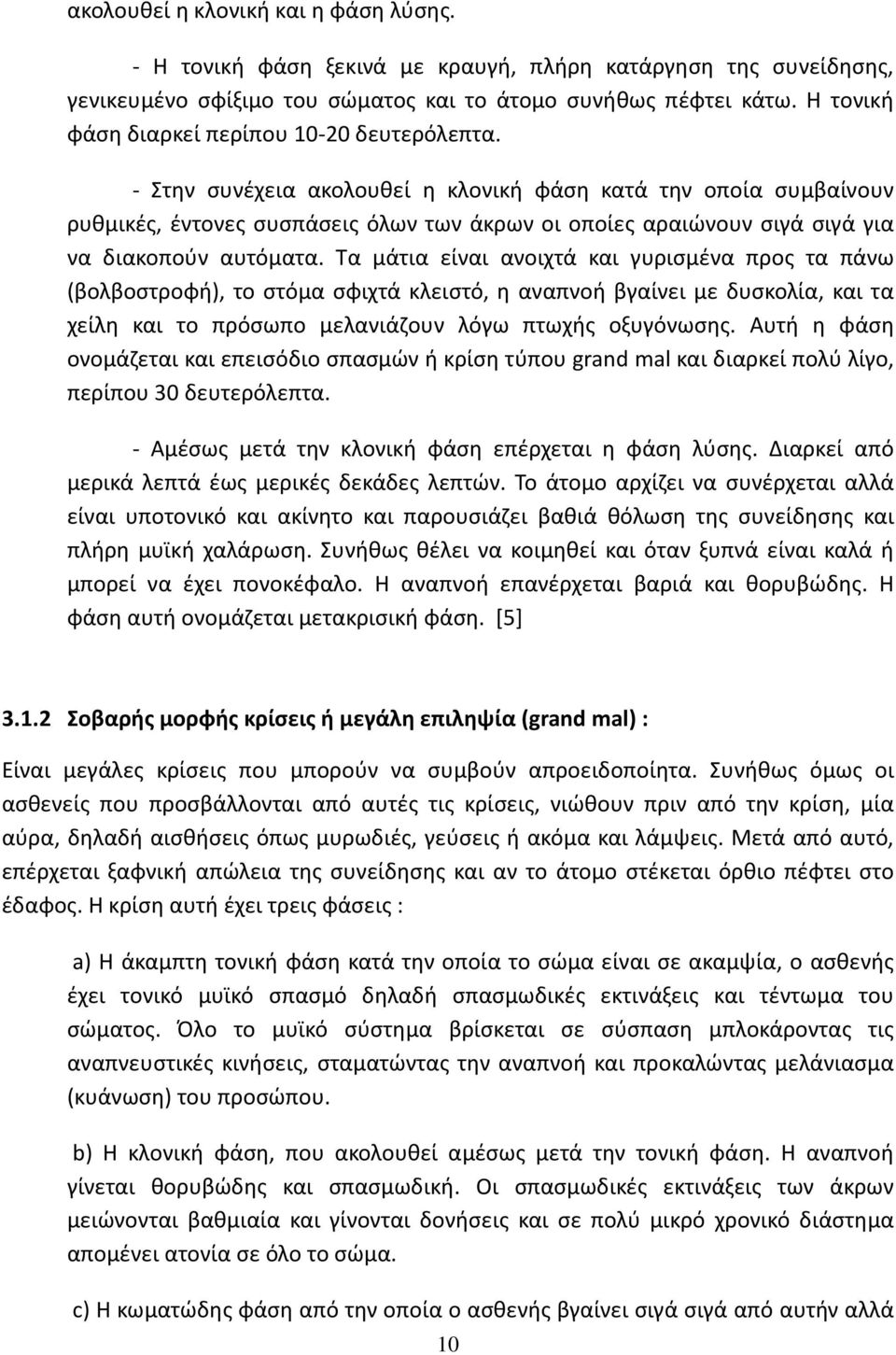 - Στην συνέχεια ακολουθεί η κλονική φάση κατά την οποία συμβαίνουν ρυθμικές, έντονες συσπάσεις όλων των άκρων οι οποίες αραιώνουν σιγά σιγά για να διακοπούν αυτόματα.