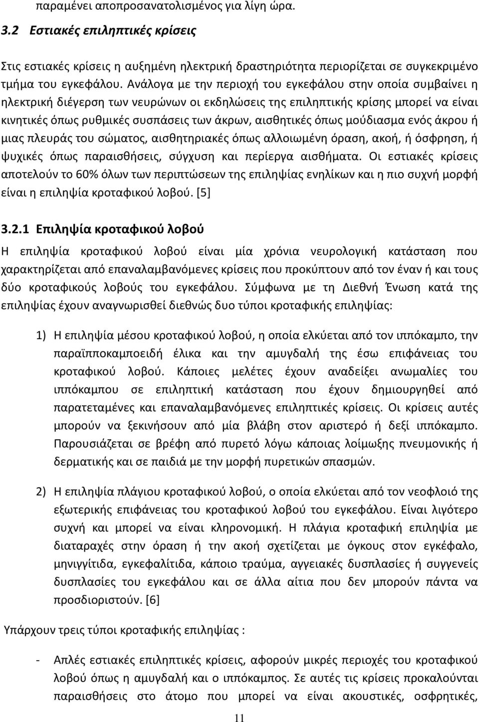 αισθητικές όπως μούδιασμα ενός άκρου ή μιας πλευράς του σώματος, αισθητηριακές όπως αλλοιωμένη όραση, ακοή, ή όσφρηση, ή ψυχικές όπως παραισθήσεις, σύγχυση και περίεργα αισθήματα.