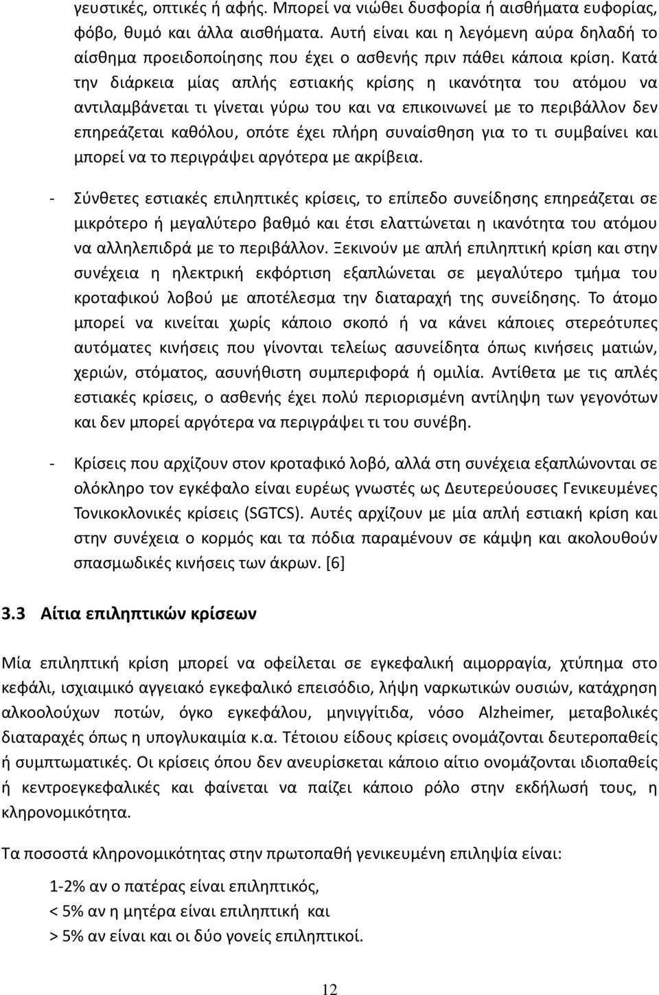 Κατά την διάρκεια μίας απλής εστιακής κρίσης η ικανότητα του ατόμου να αντιλαμβάνεται τι γίνεται γύρω του και να επικοινωνεί με το περιβάλλον δεν επηρεάζεται καθόλου, οπότε έχει πλήρη συναίσθηση για