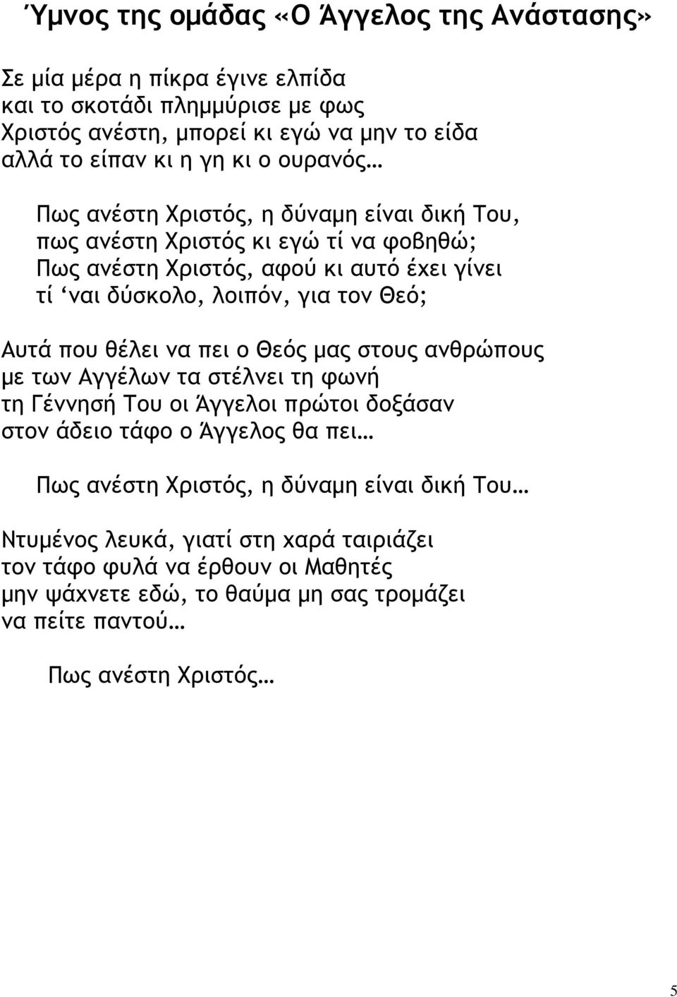 Θεό; Αυτά που θέλει να πει ο Θεός µας στους ανθρώπους µε των Αγγέλων τα στέλνει τη φωνή τη Γέννησή Του οι Άγγελοι πρώτοι δοξάσαν στον άδειο τάφο ο Άγγελος θα πει Πως ανέστη