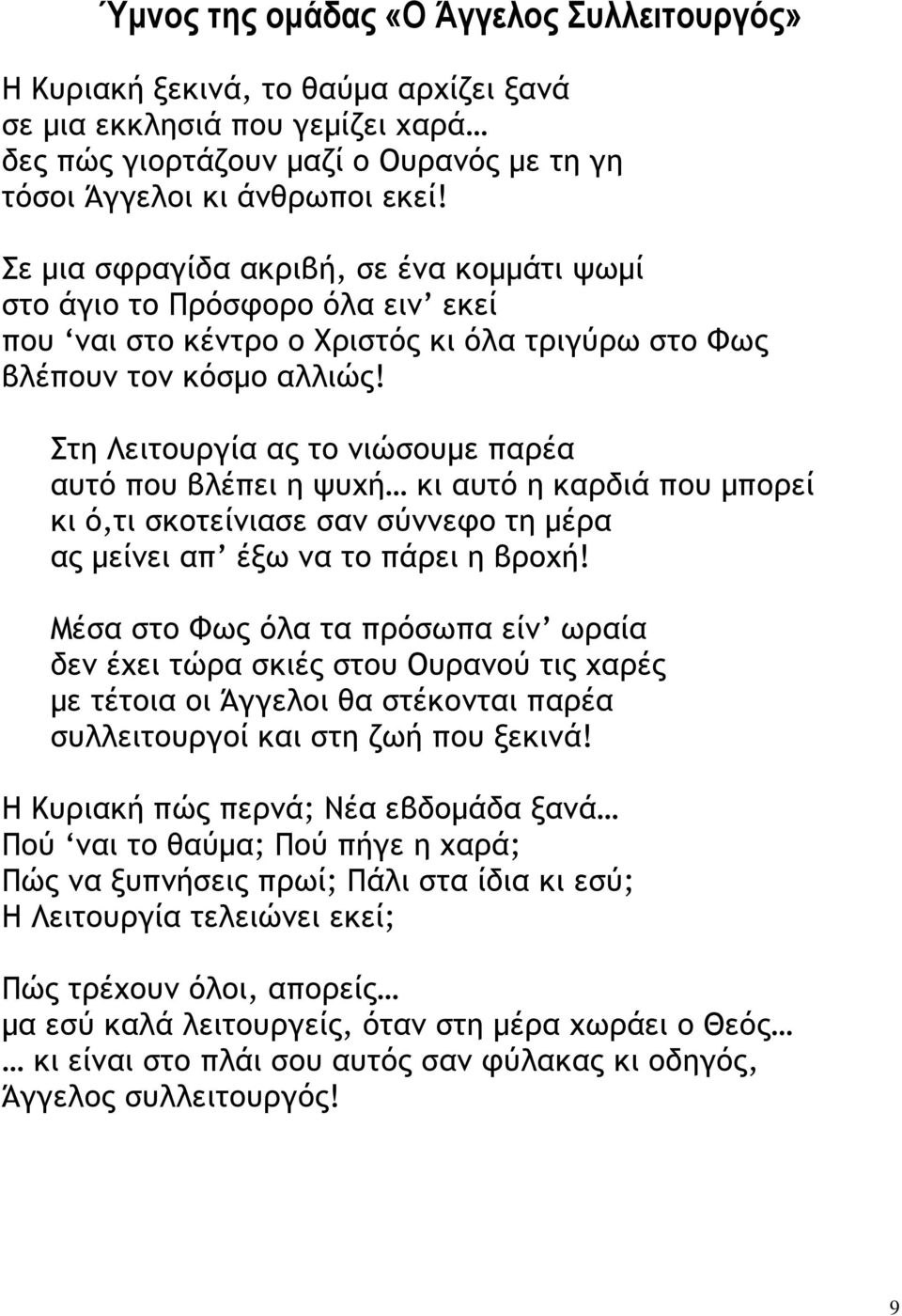 Στη Λειτουργία ας το νιώσουµε παρέα αυτό που βλέπει η ψυχή κι αυτό η καρδιά που µπορεί κι ό,τι σκοτείνιασε σαν σύννεφο τη µέρα ας µείνει απ έξω να το πάρει η βροχή!