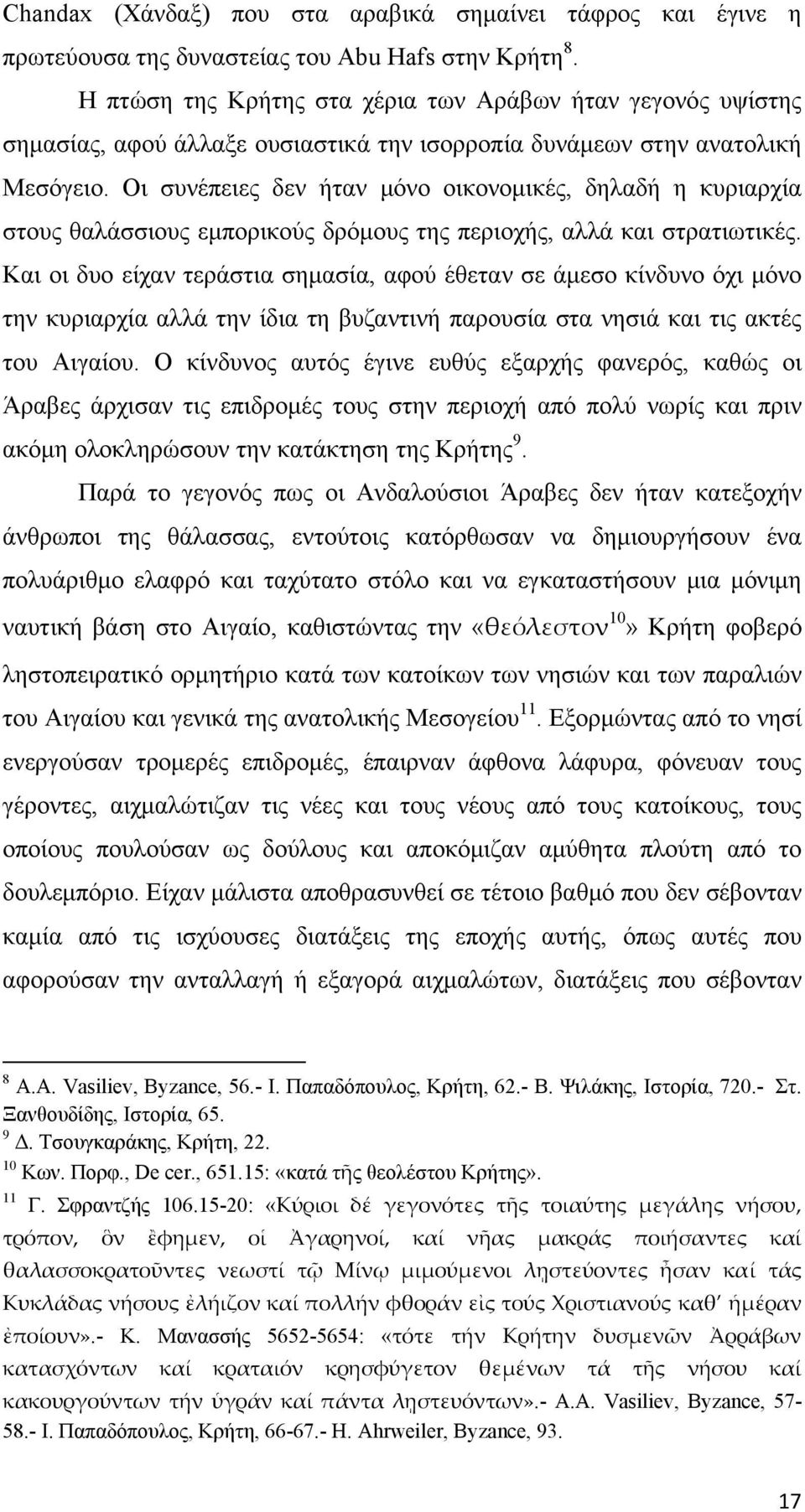 Οι συνέπειες δεν ήταν μόνο οικονομικές, δηλαδή η κυριαρχία στους θαλάσσιους εμπορικούς δρόμους της περιοχής, αλλά και στρατιωτικές.