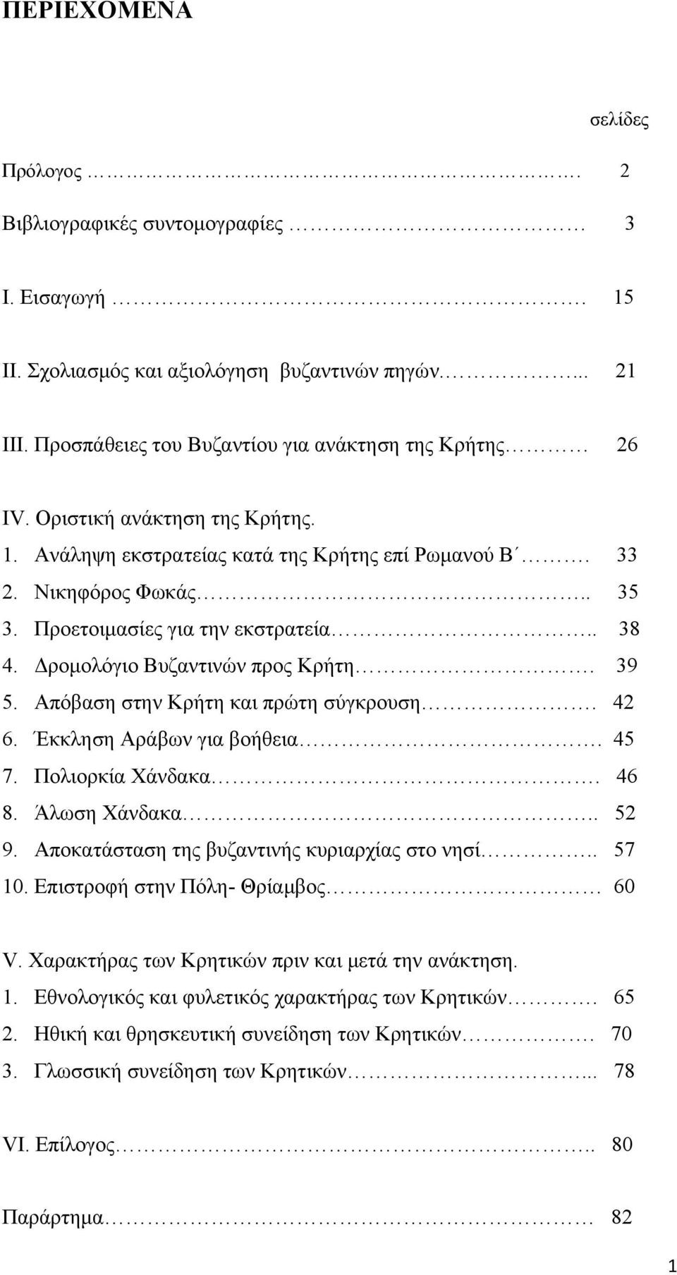 Απόβαση στην Κρήτη και πρώτη σύγκρουση. 42 6. Έκκληση Αράβων για βοήθεια. 45 7. Πολιορκία Χάνδακα. 46 8. Άλωση Χάνδακα.. 52 9. Αποκατάσταση της βυζαντινής κυριαρχίας στο νησί.. 57 10.