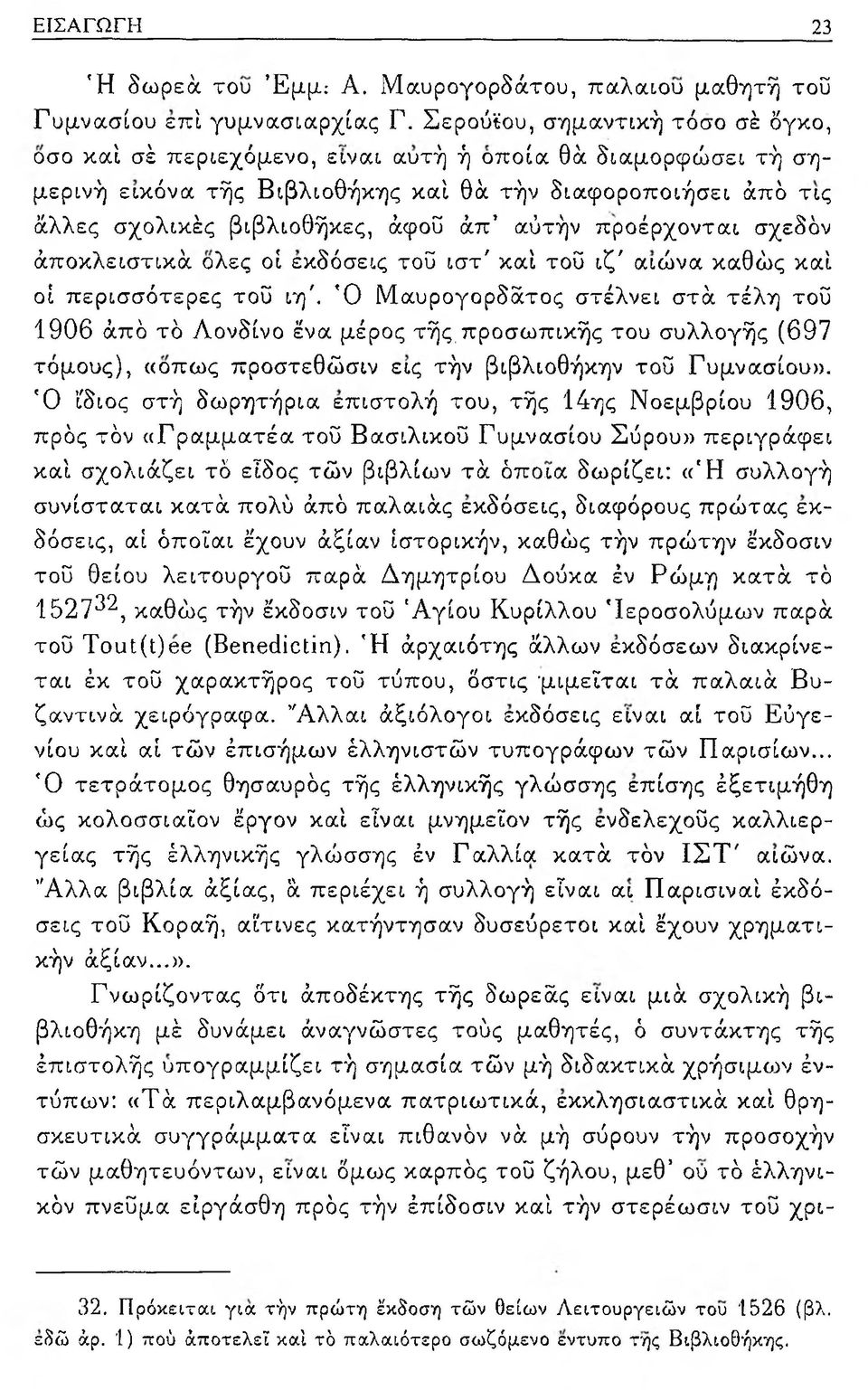 αύτήν προέρχονται σχεδόν άποκλειστικά όλες οί εκδόσεις τοΰ ιστ' καί τοΰ ιζ' αιώνα καθώς καί οί περισσότερες τοΰ ιη\ Ό ΐΜαυρογορδάτος στέλνει στά τέλη τοΰ 1906 άπό τό Λονδίνο ένα μέρος τής,προσωπικής