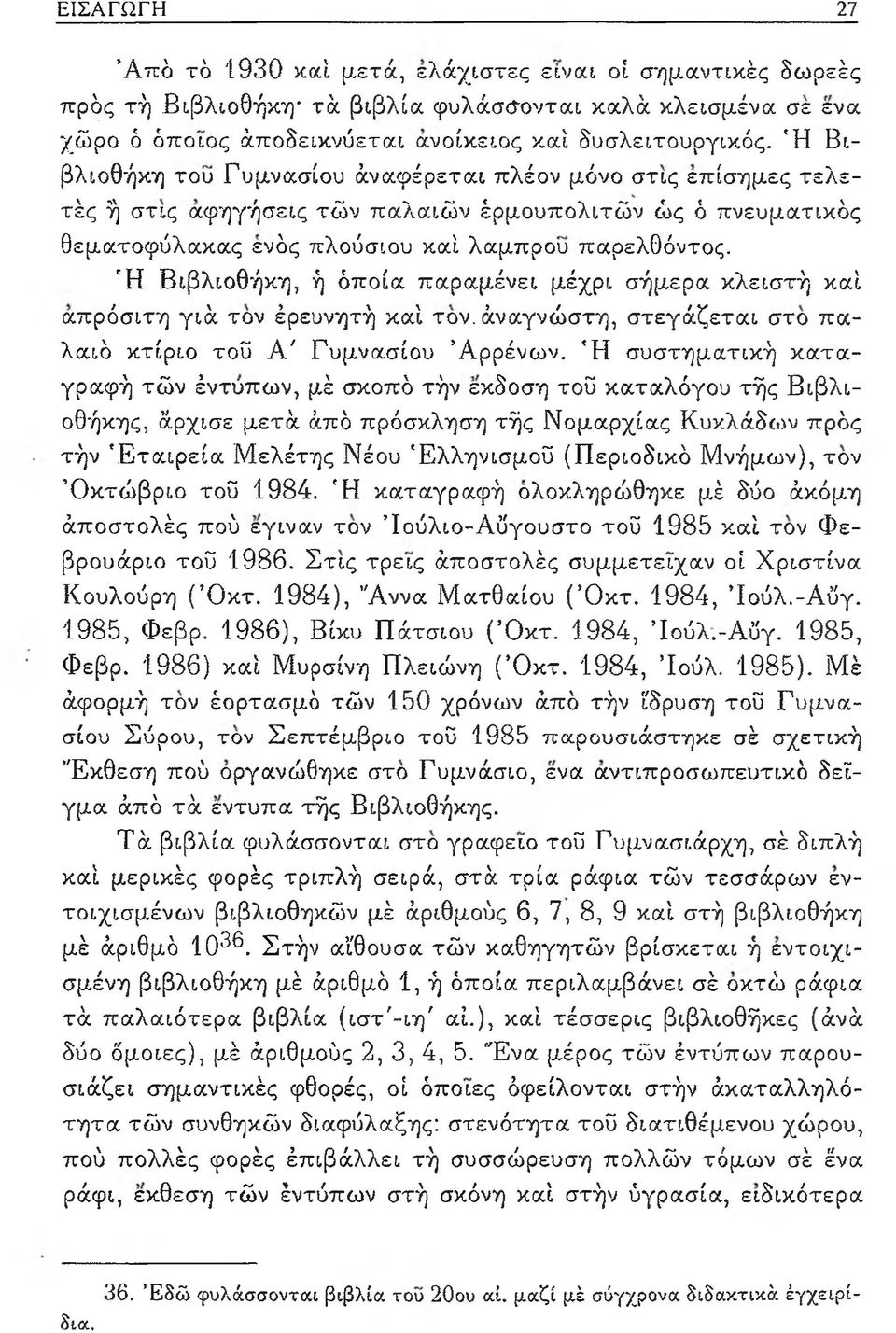 'Η Βιβλιοθήκη, ή όποία παραμένει μέχρι σήμερα κλειστή καί απρόσιτη γιά τον έρευνητή καί τον. άναγνώστη, στεγάζεται στο παλαιό κτίριο τοΰ Α' Γυμνασίου Άρρένων.