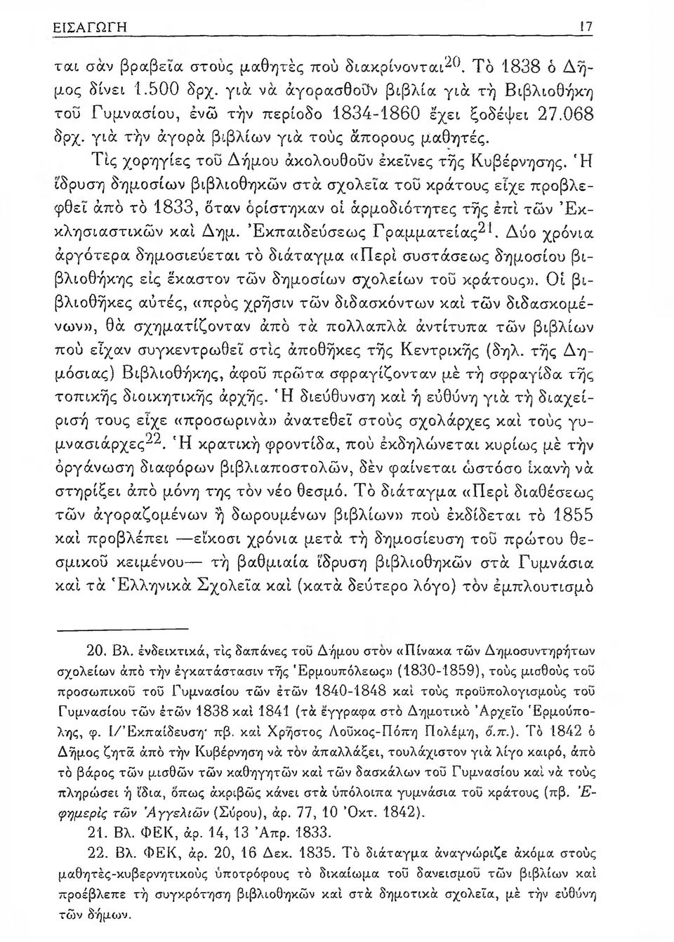 'Η ίδρυση δημοσίων βιβλιοθηκών στά σχολεία του κράτους ειχε προβλε- φθει άπό τό 1833, δταν ορίστηκαν οί άρμοδιότητες τής επί τών Ε κ κλησιαστικών καί Δημ. Έκπαιδεύσεως Γραμματείας^*.