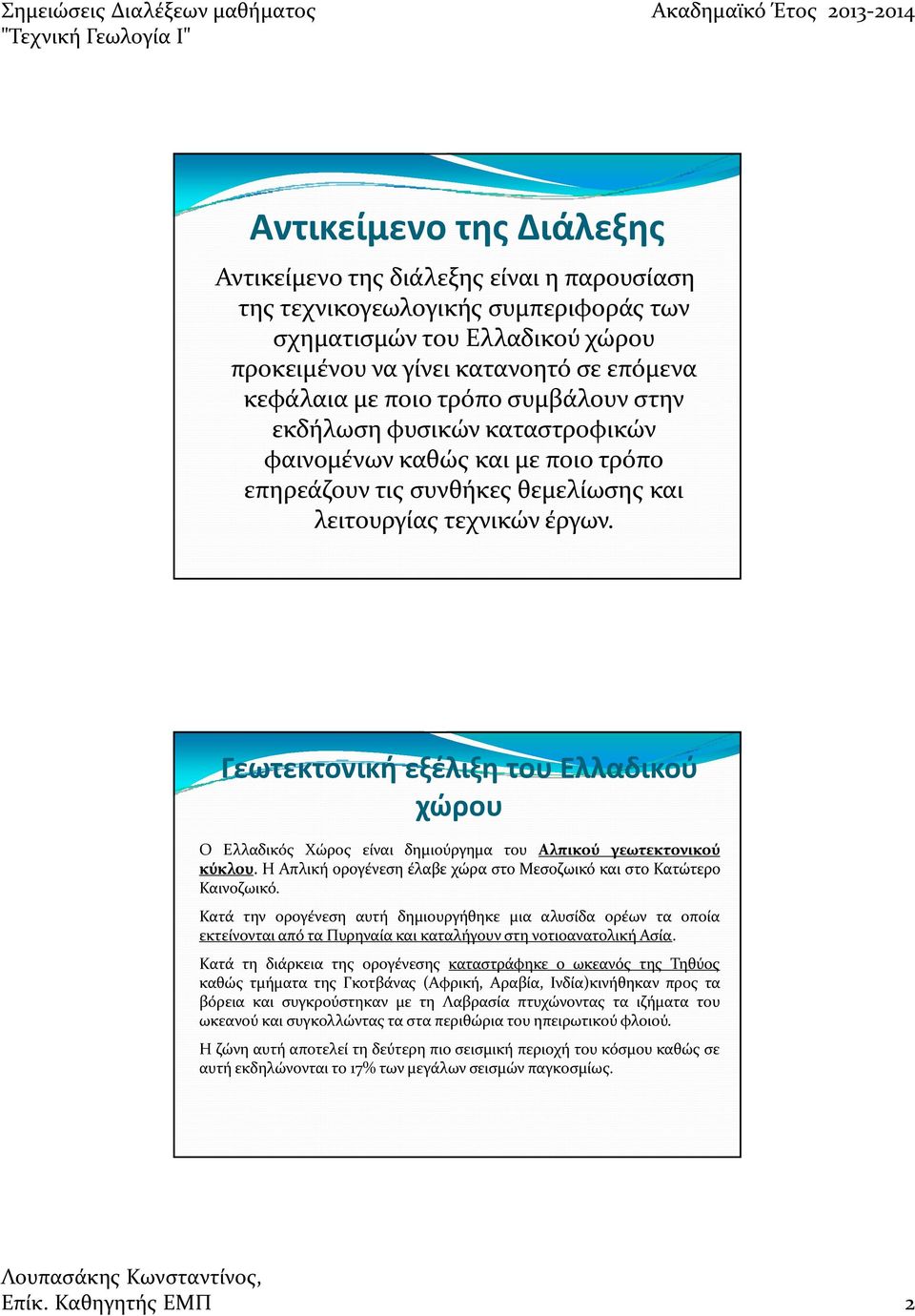 Γεωτεκτονική εξέλιξη του Ελλαδικού χώρου Ο Ελλαδικός Χώρος είναι δημιούργημα του Αλπικού γεωτεκτονικού κύκλου. Η Απλική ορογένεση έλαβε χώρα στο Μεσοζωικό και στο Κατώτερο Καινοζωικό.