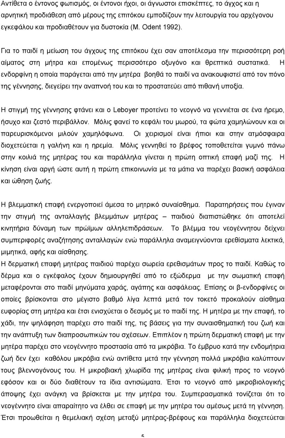 Η ενδορφίνη η οποία παράγεται από την μητέρα βοηθά το παιδί να ανακουφιστεί από τον πόνο της γέννησης, διεγείρει την αναπνοή του και το προστατεύει από πιθανή υποξία.