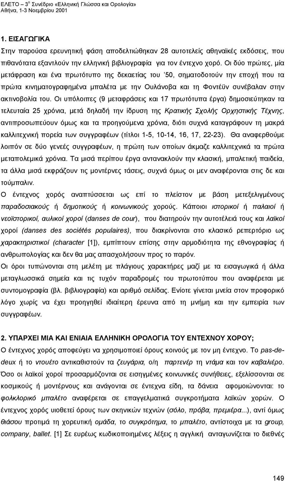 Oι υπόλοιπες (9 μεταφράσεις και 17 πρωτότυπα έργα) δημοσιεύτηκαν τα τελευταία 25 χρόνια, μετά δηλαδή την ίδρυση της Kρατικής Σχολής Oρχηστικής Tέχνης, αντιπροσωπεύουν όμως και τα προηγούμενα χρόνια,