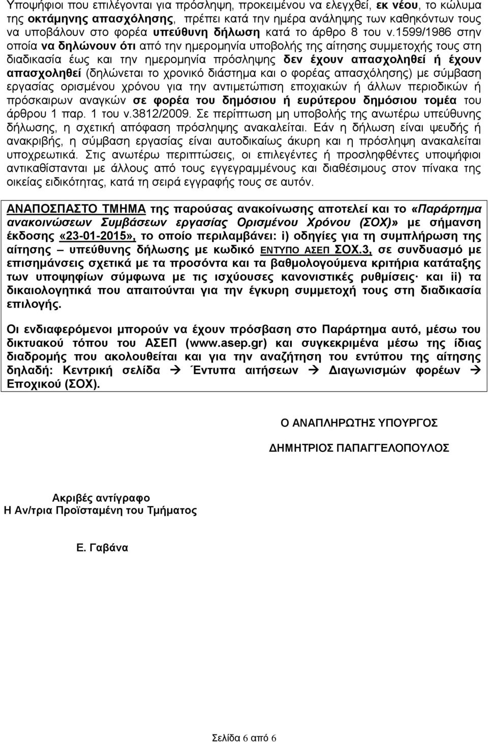 1599/1986 στην οποία να δηλώνουν ότι από την ημερομηνία υποβολής της αίτησης συμμετοχής τους στη διαδικασία έως και την ημερομηνία πρόσληψης δεν έχουν απασχοληθεί ή έχουν απασχοληθεί (δηλώνεται το