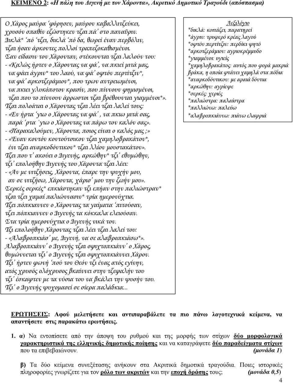 Σαν είδασιν τον Χάρονταν, στέκουνται τζαι λαλούν του: - «Καλώς ήρτεν ο Χάροντας να φά, να πκιεί μιτά μας, να φάει άγριν* του λαού, να φά οφτόν περτίτζιν*, να φά αρκοτζεράμιον*, που τρων αντρειωμένοι,