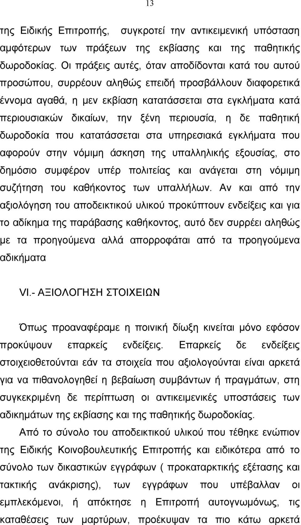 περιουσία, η δε παθητική δωροδοκία που κατατάσσεται στα υπηρεσιακά εγκλήματα που αφορούν στην νόμιμη άσκηση της υπαλληλικής εξουσίας, στο δημόσιο συμφέρον υπέρ πολιτείας και ανάγεται στη νόμιμη