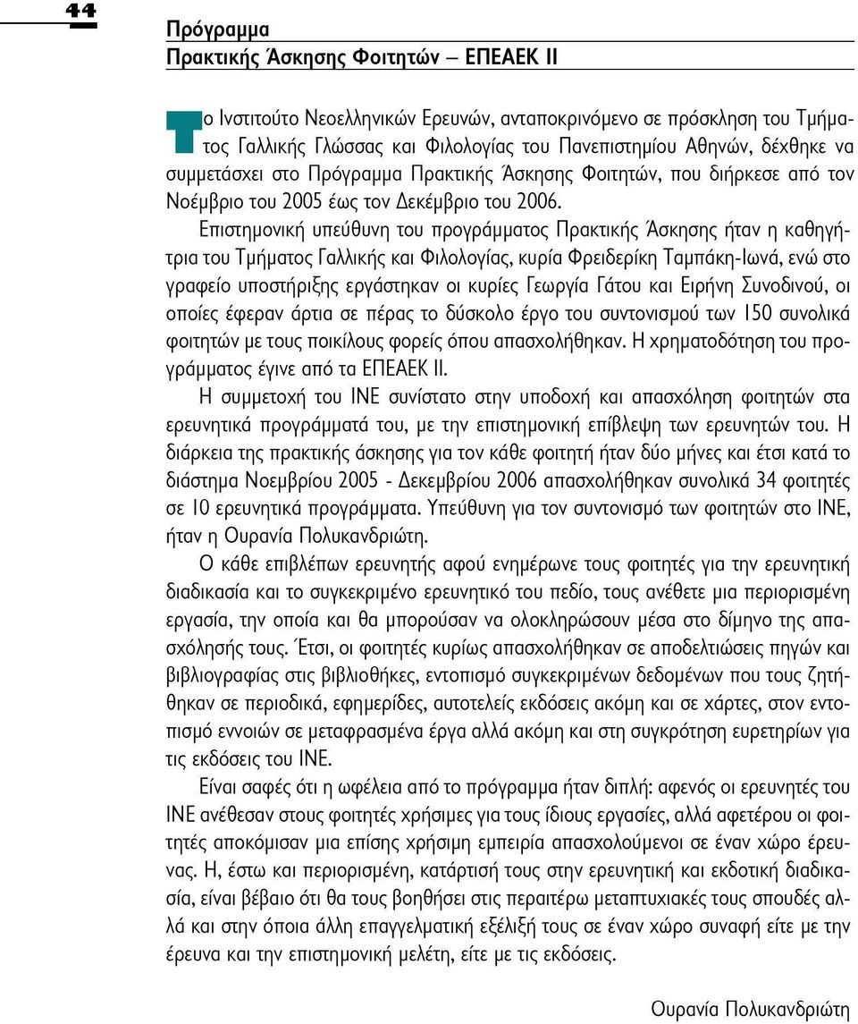 Επιστημονική υπεύθυνη του προγράμματος Πρακτικής Άσκησης ήταν η καθηγήτρια του Τμήματος Γαλλικής και Φιλολογίας, κυρία Φρειδερίκη Ταμπάκη-Ιωνά, ενώ στο γραφείο υποστήριξης εργάστηκαν οι κυρίες