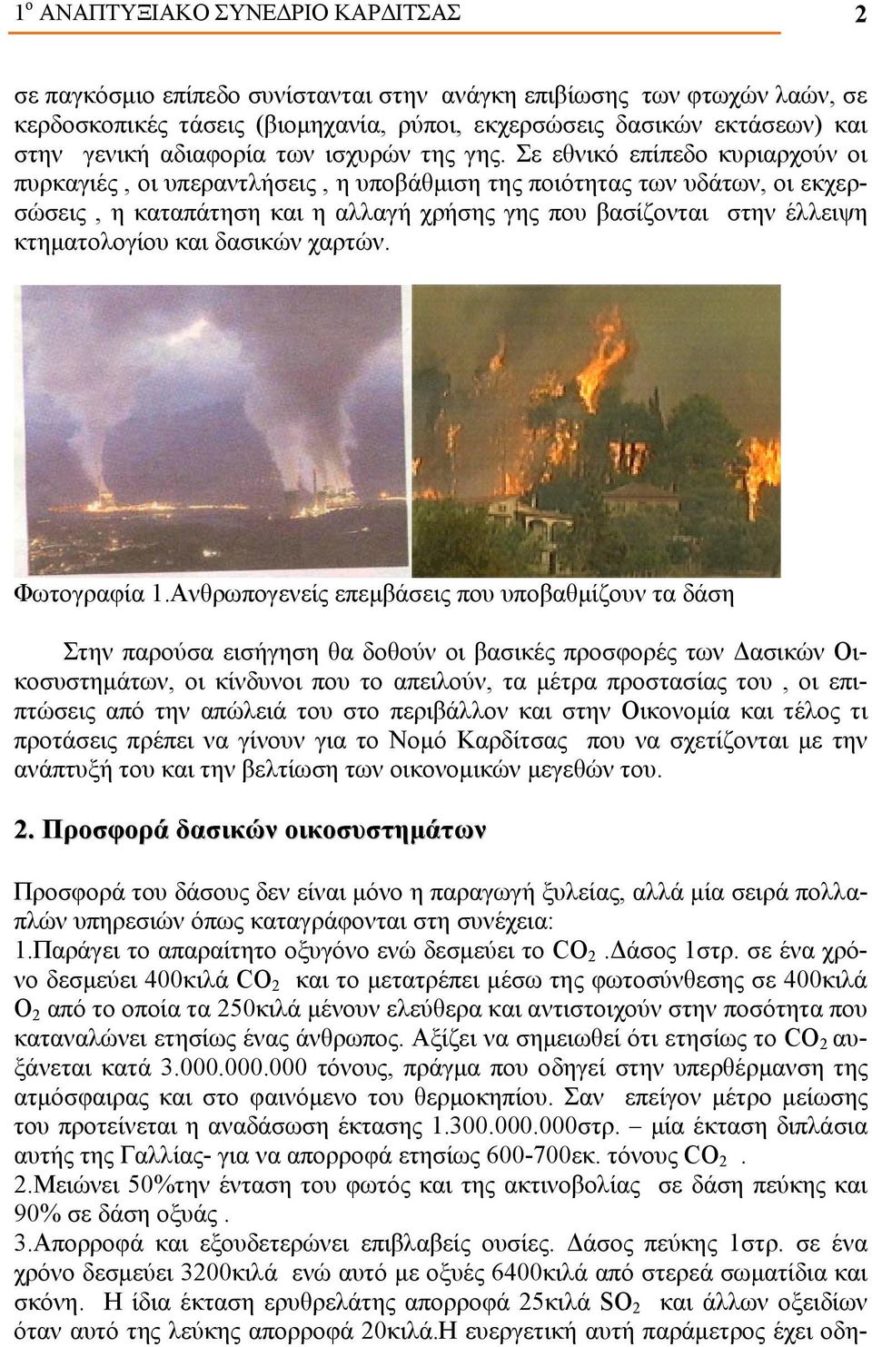 Σε εθνικό επίπεδο κυριαρχούν οι πυρκαγιές, οι υπεραντλήσεις, η υποβάθμιση της ποιότητας των υδάτων, οι εκχερσώσεις, η καταπάτηση και η αλλαγή χρήσης γης που βασίζονται στην έλλειψη κτηματολογίου και