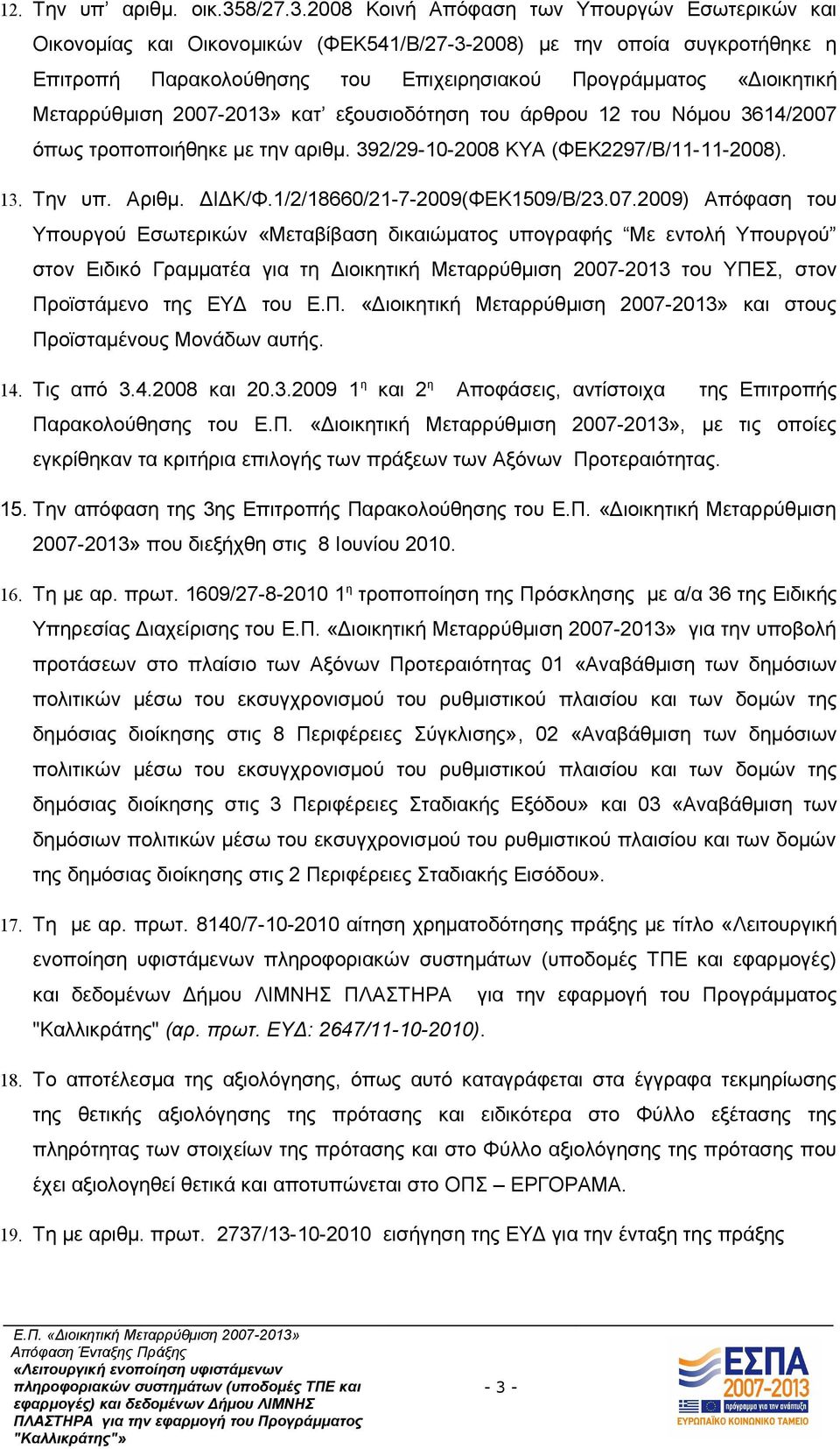 2008 Κοινή Απόφαση των Υπουργών Εσωτερικών και Οικονομίας και Οικονομικών (ΦΕΚ541/Β/27-3-2008) με την οποία συγκροτήθηκε η Επιτροπή Παρακολούθησης του Επιχειρησιακού Προγράμματος «Διοικητική