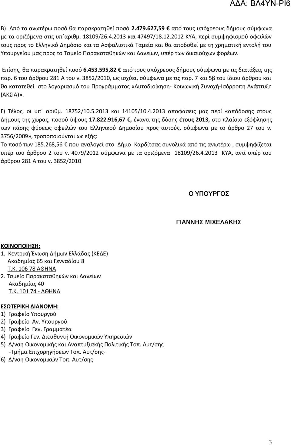 δικαιούχων φορέων. Επίσης, θα παρακρατηθεί ποσό 6.453.595,82 από τους υπόχρεους δήμους σύμφωνα με τις διατάξεις της παρ. 6 του άρθρου 281 Α του ν. 3852/2010, ως ισχύει, σύμφωνα με τις παρ.