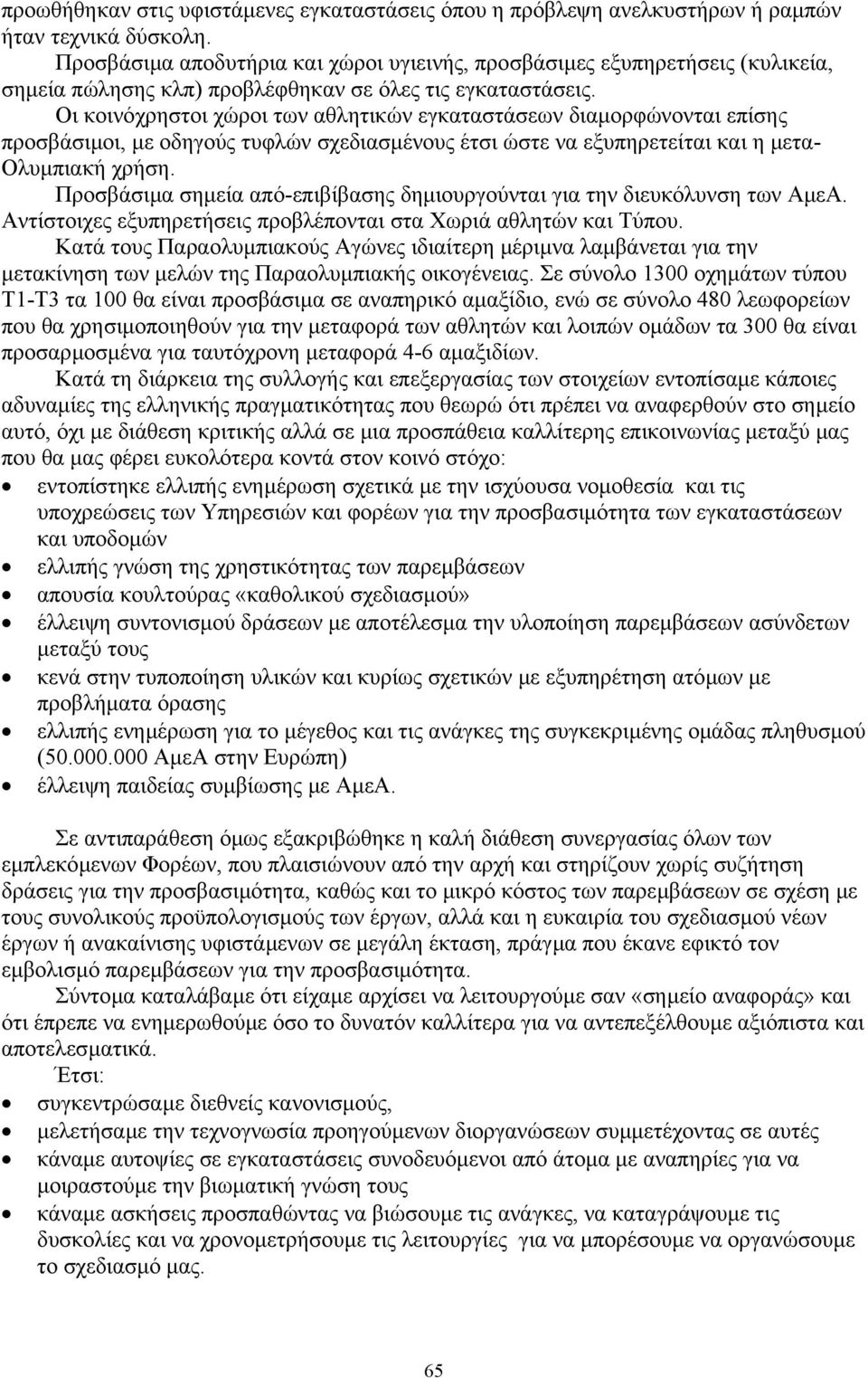 Οι κοινόχρηστοι χώροι των αθλητικών εγκαταστάσεων διαµορφώνονται επίσης προσβάσιµοι, µε οδηγούς τυφλών σχεδιασµένους έτσι ώστε να εξυπηρετείται και η µετα- Ολυµπιακή χρήση.