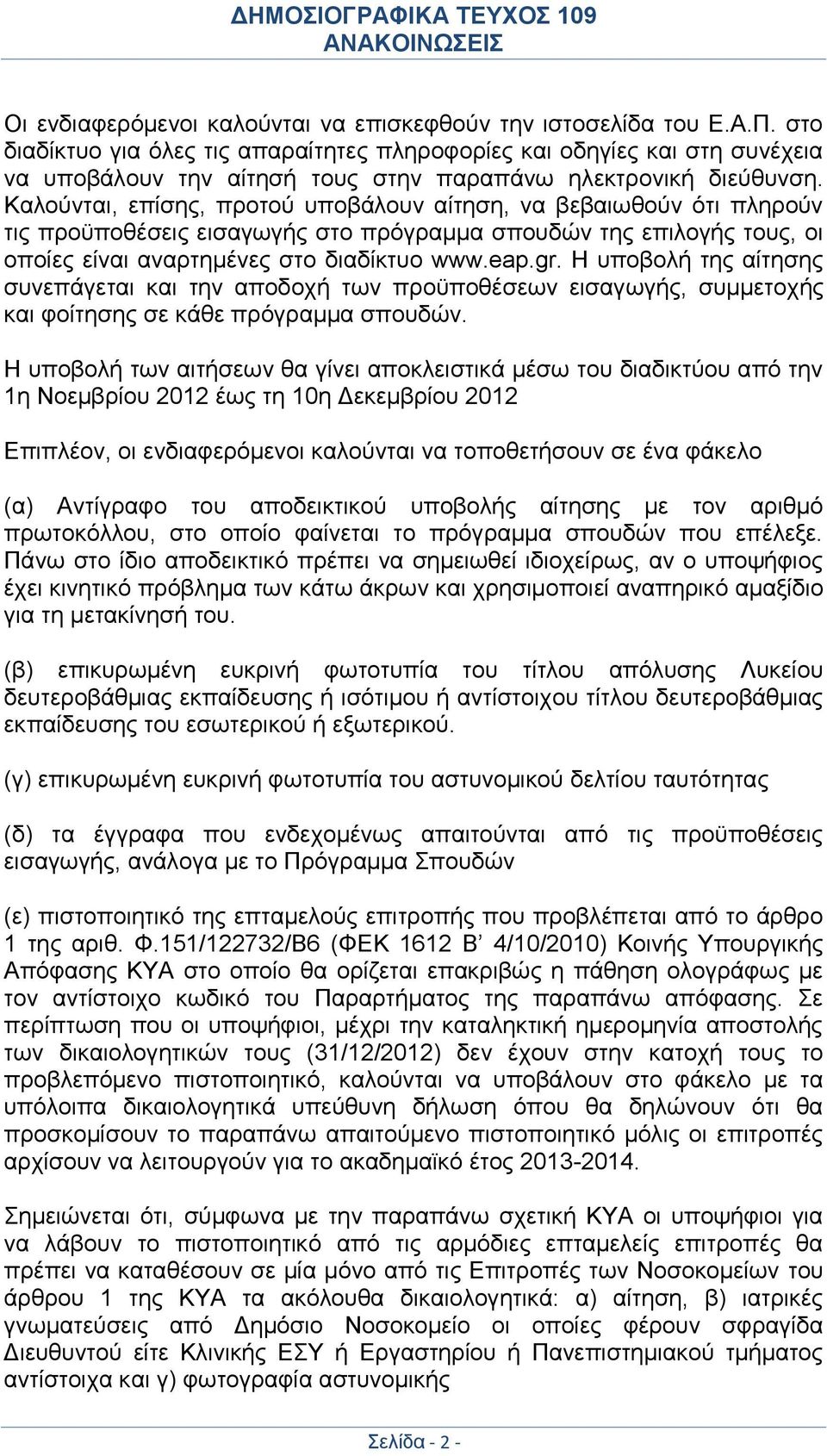 Καλούνται, επίσης, προτού υποβάλουν αίτηση, να βεβαιωθούν ότι πληρούν τις προϋποθέσεις εισαγωγής στο πρόγραμμα σπουδών της επιλογής τους, οι οποίες είναι αναρτημένες στο διαδίκτυο www.eap.gr.